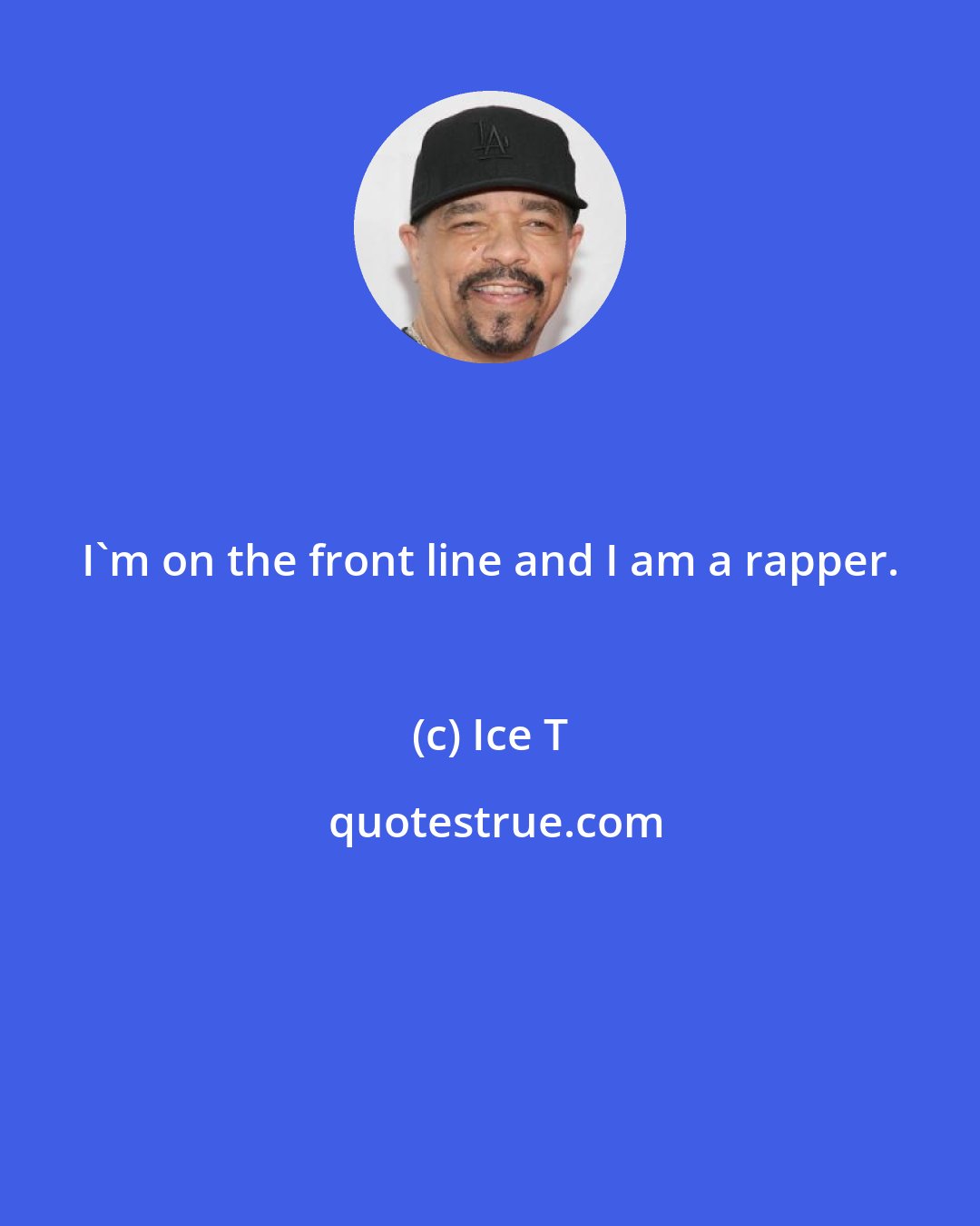 Ice T: I'm on the front line and I am a rapper.