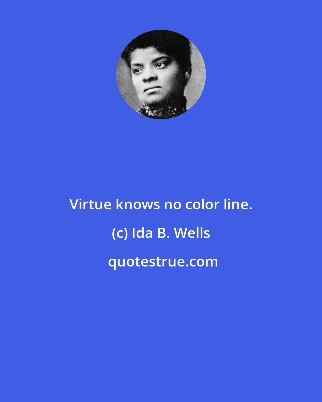 Ida B. Wells: Virtue knows no color line.