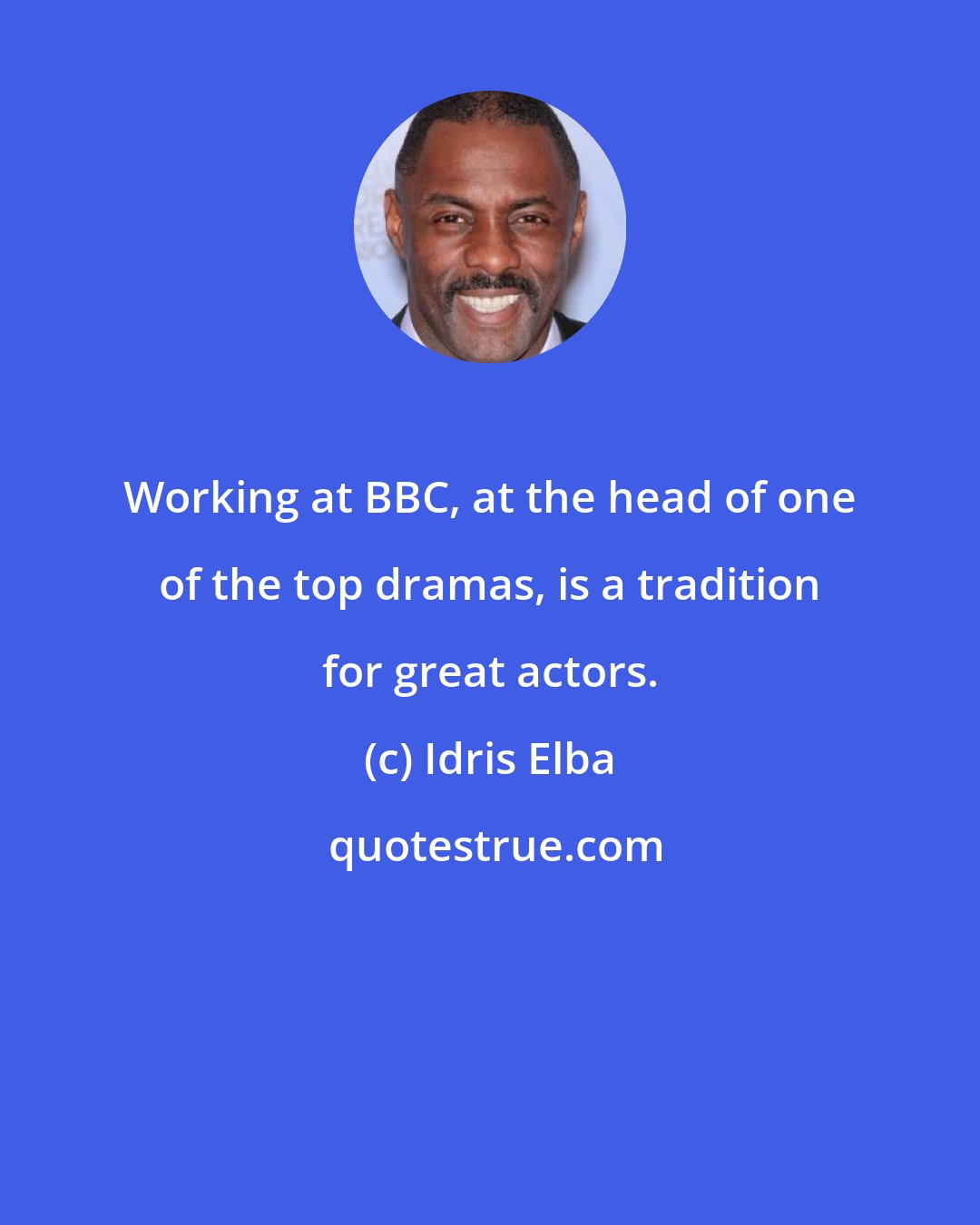 Idris Elba: Working at BBC, at the head of one of the top dramas, is a tradition for great actors.
