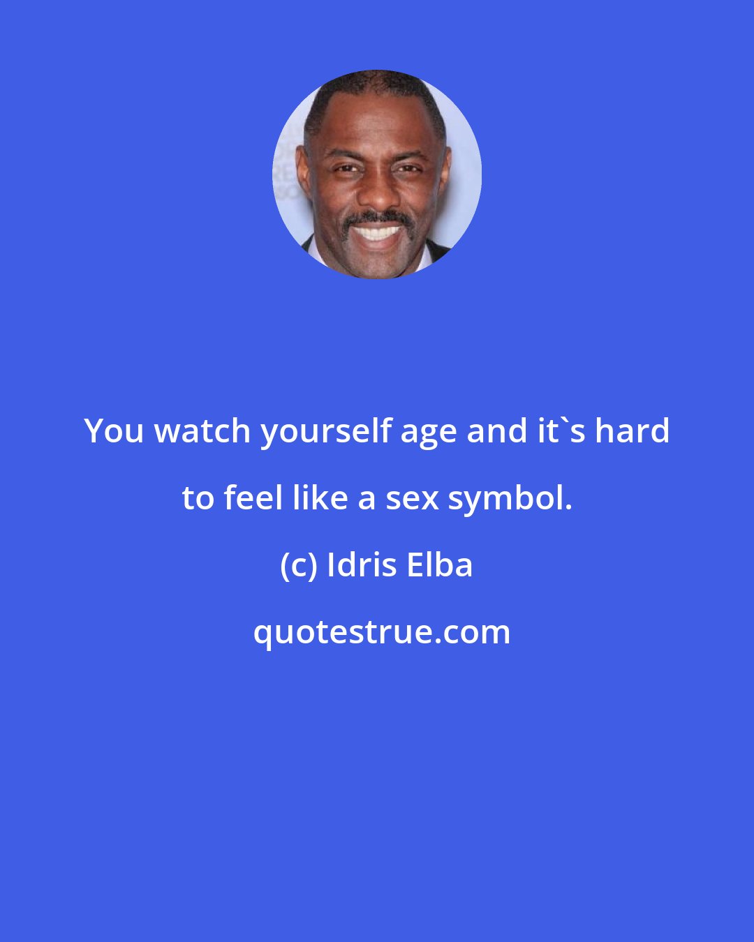 Idris Elba: You watch yourself age and it's hard to feel like a sex symbol.