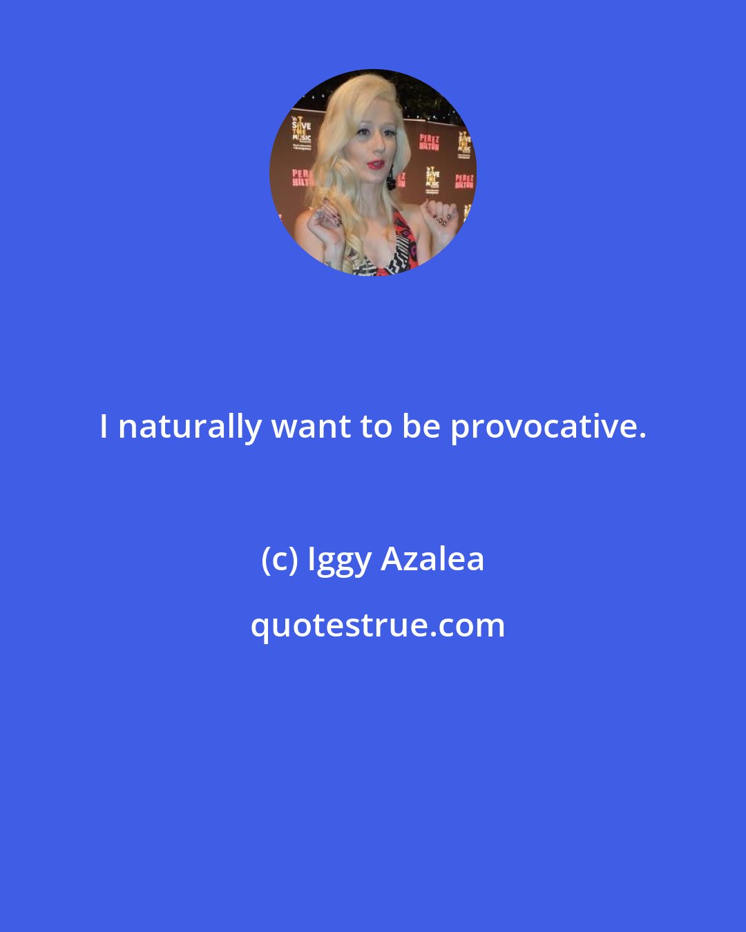 Iggy Azalea: I naturally want to be provocative.