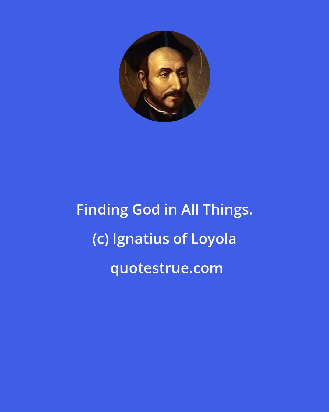 Ignatius of Loyola: Finding God in All Things.