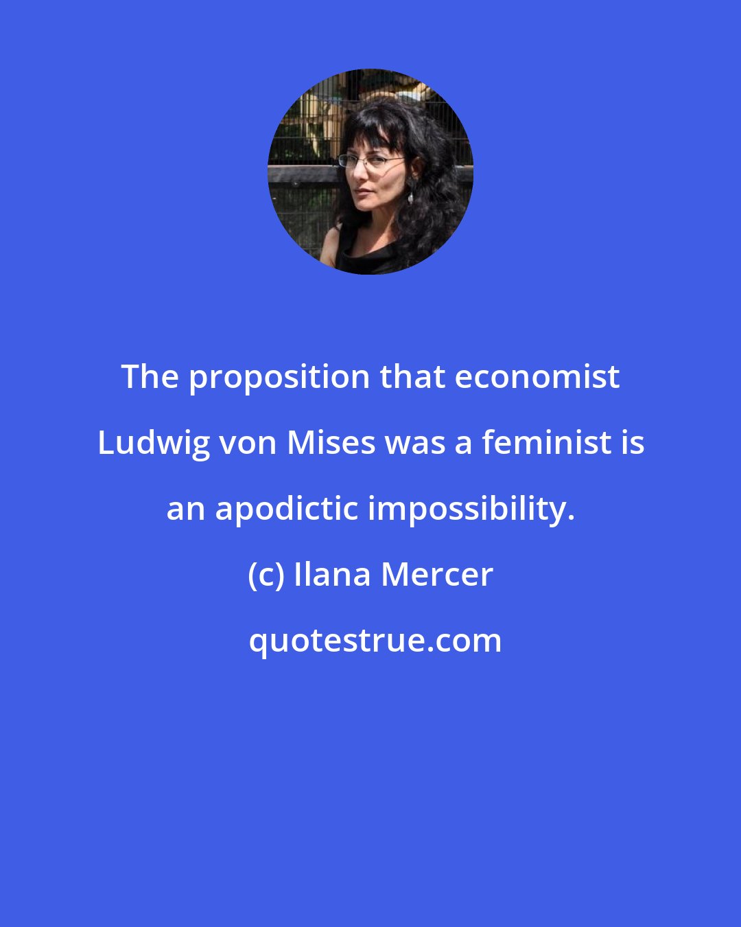 Ilana Mercer: The proposition that economist Ludwig von Mises was a feminist is an apodictic impossibility.