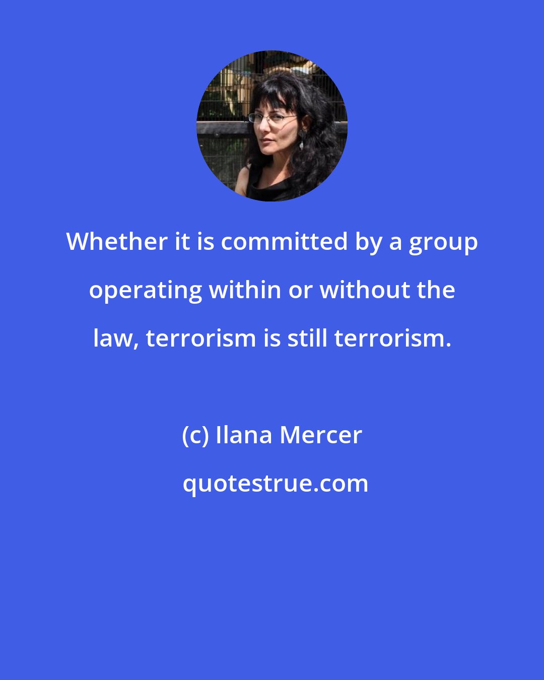 Ilana Mercer: Whether it is committed by a group operating within or without the law, terrorism is still terrorism.