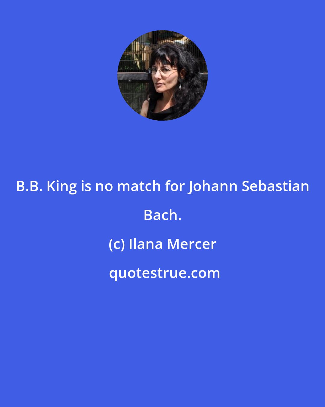 Ilana Mercer: B.B. King is no match for Johann Sebastian Bach.