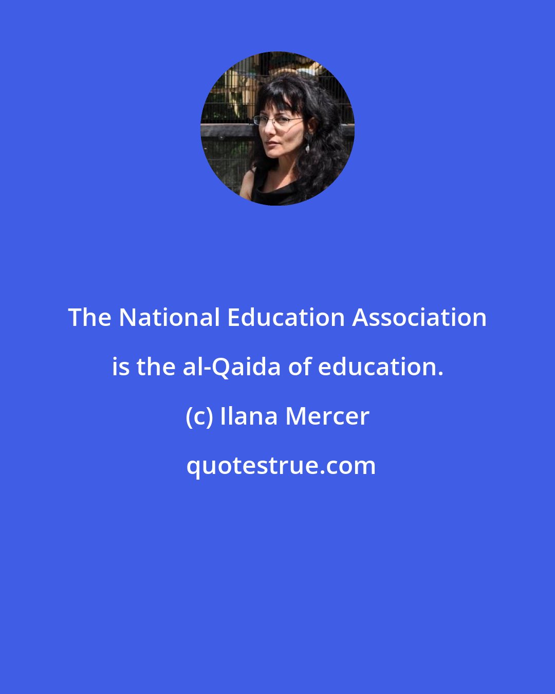 Ilana Mercer: The National Education Association is the al-Qaida of education.