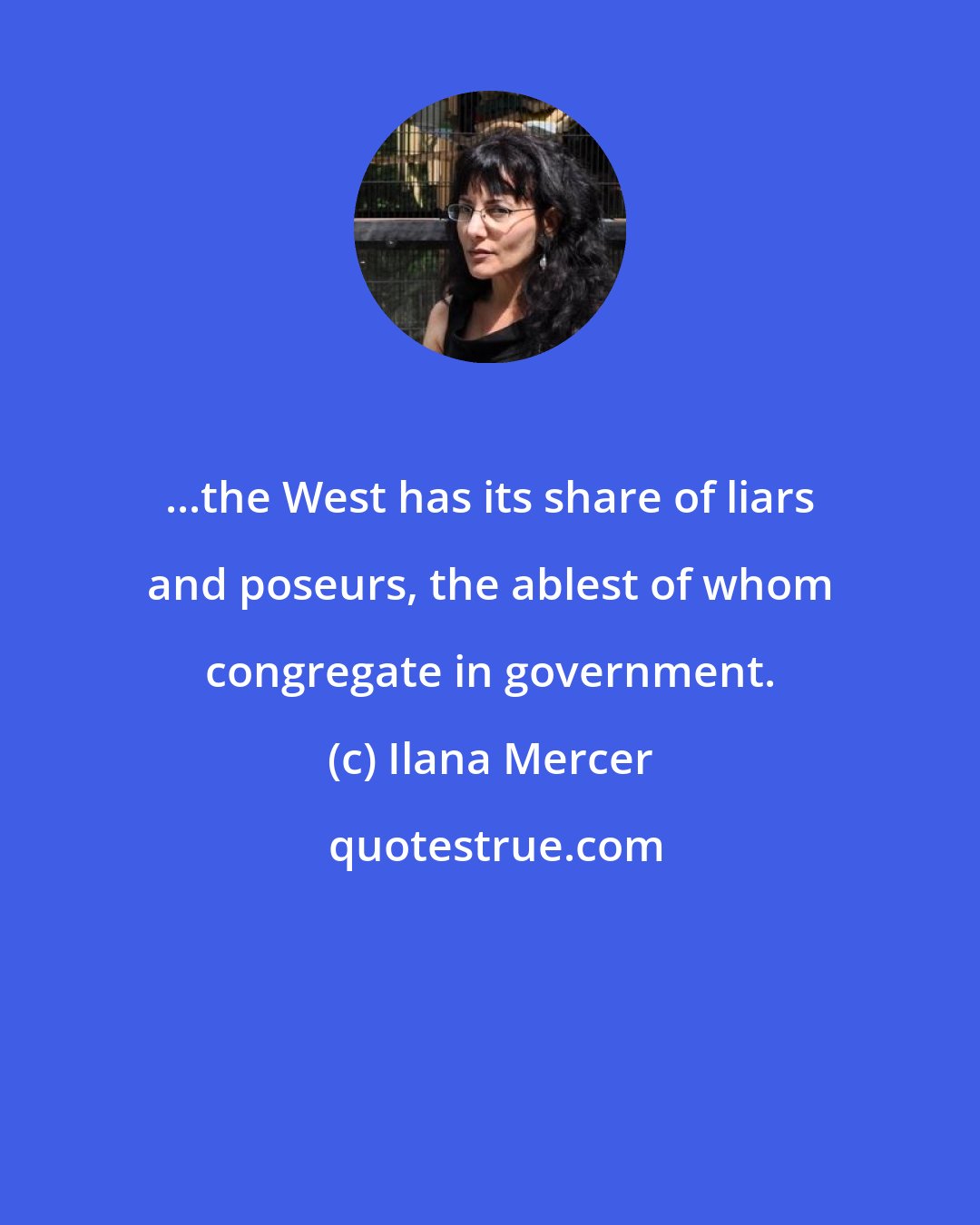 Ilana Mercer: ...the West has its share of liars and poseurs, the ablest of whom congregate in government.