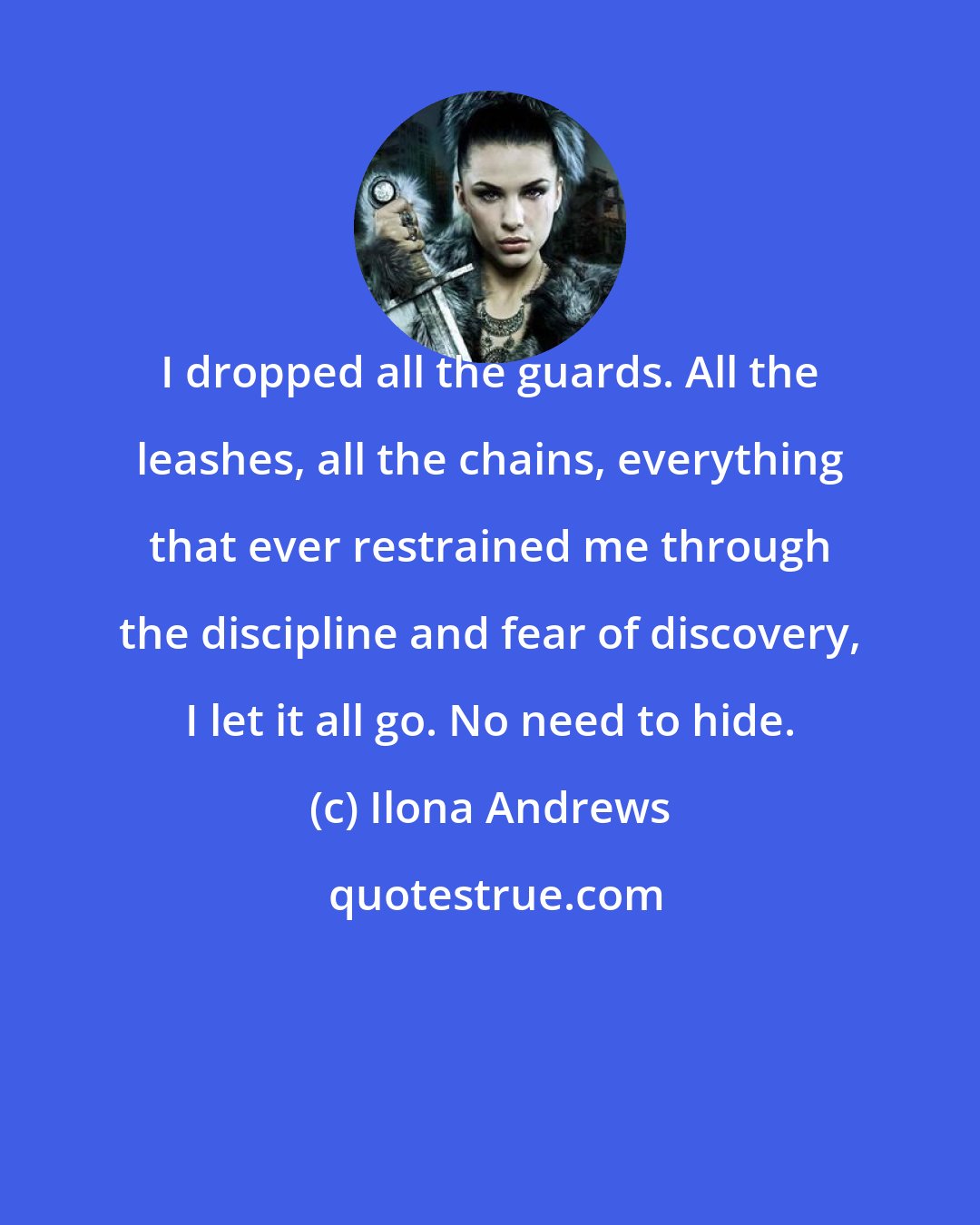 Ilona Andrews: I dropped all the guards. All the leashes, all the chains, everything that ever restrained me through the discipline and fear of discovery, I let it all go. No need to hide.