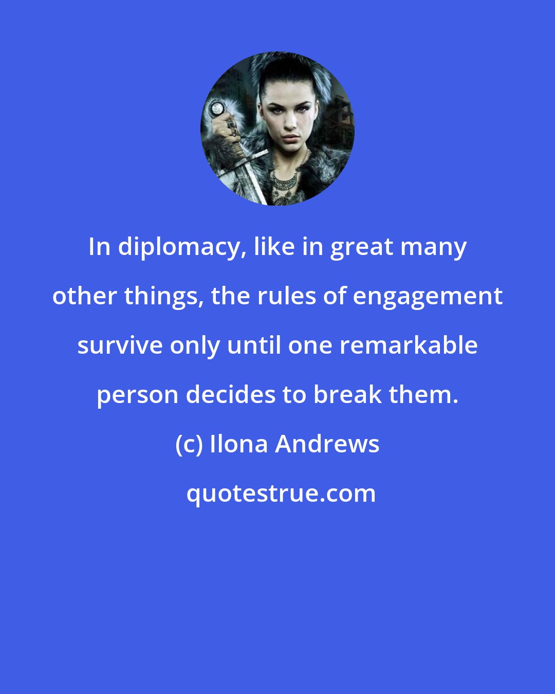 Ilona Andrews: In diplomacy, like in great many other things, the rules of engagement survive only until one remarkable person decides to break them.