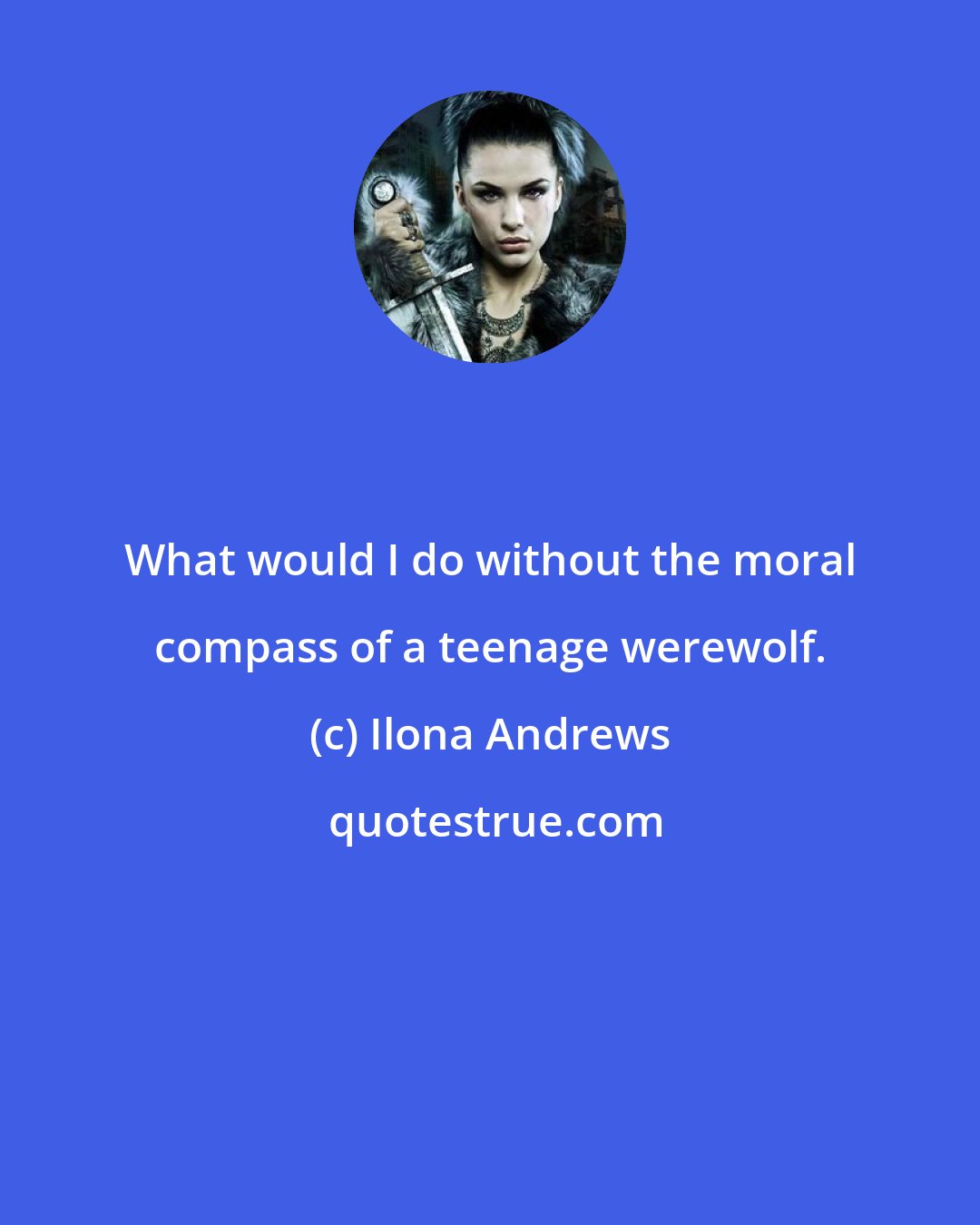 Ilona Andrews: What would I do without the moral compass of a teenage werewolf.