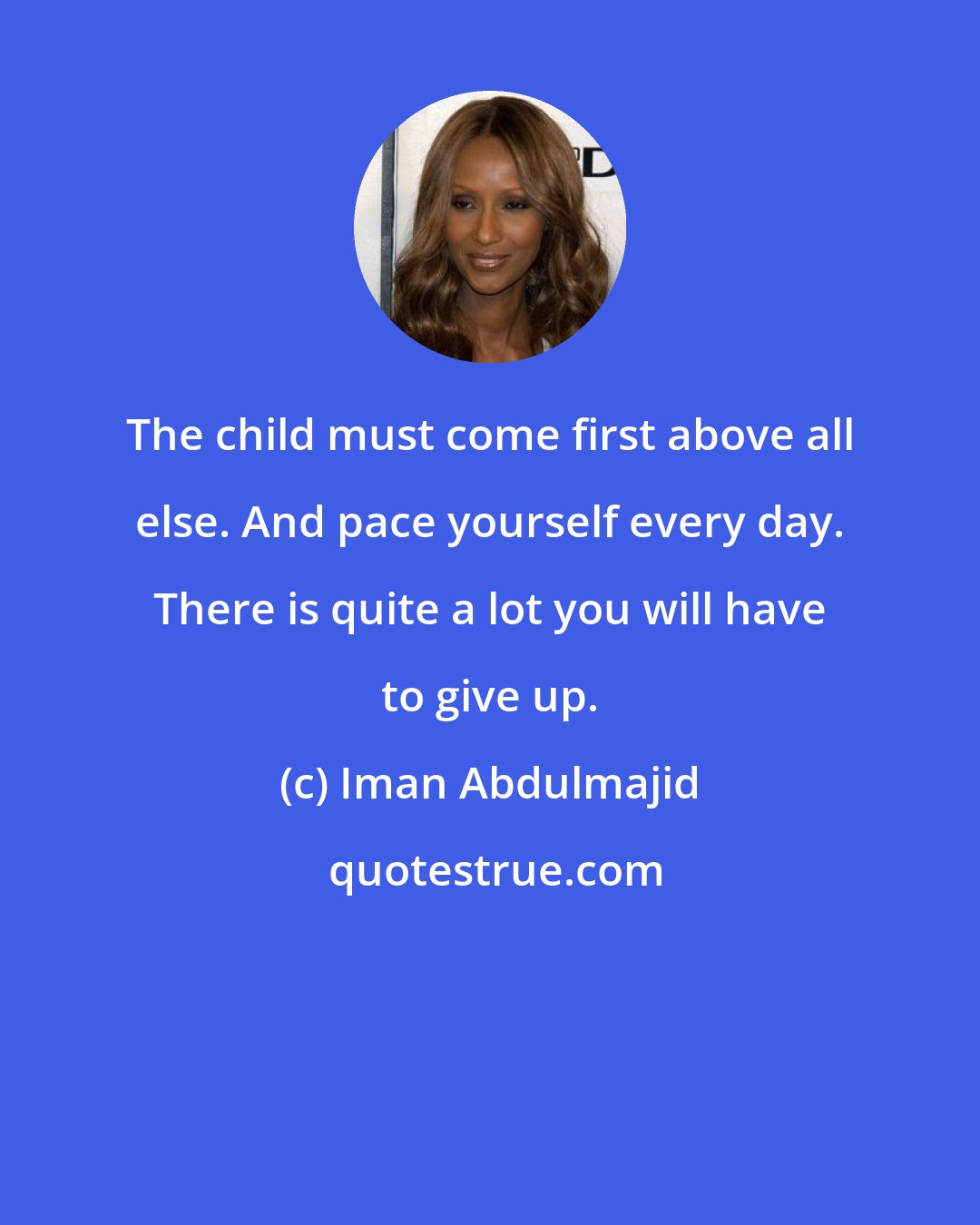 Iman Abdulmajid: The child must come first above all else. And pace yourself every day. There is quite a lot you will have to give up.