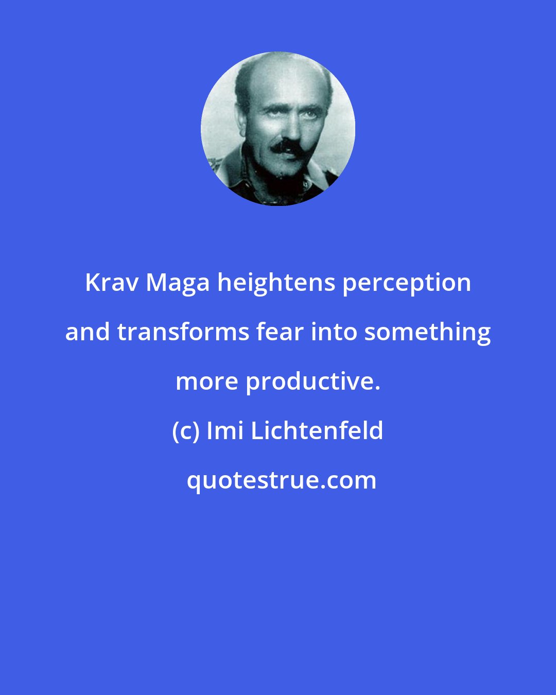 Imi Lichtenfeld: Krav Maga heightens perception and transforms fear into something more productive.