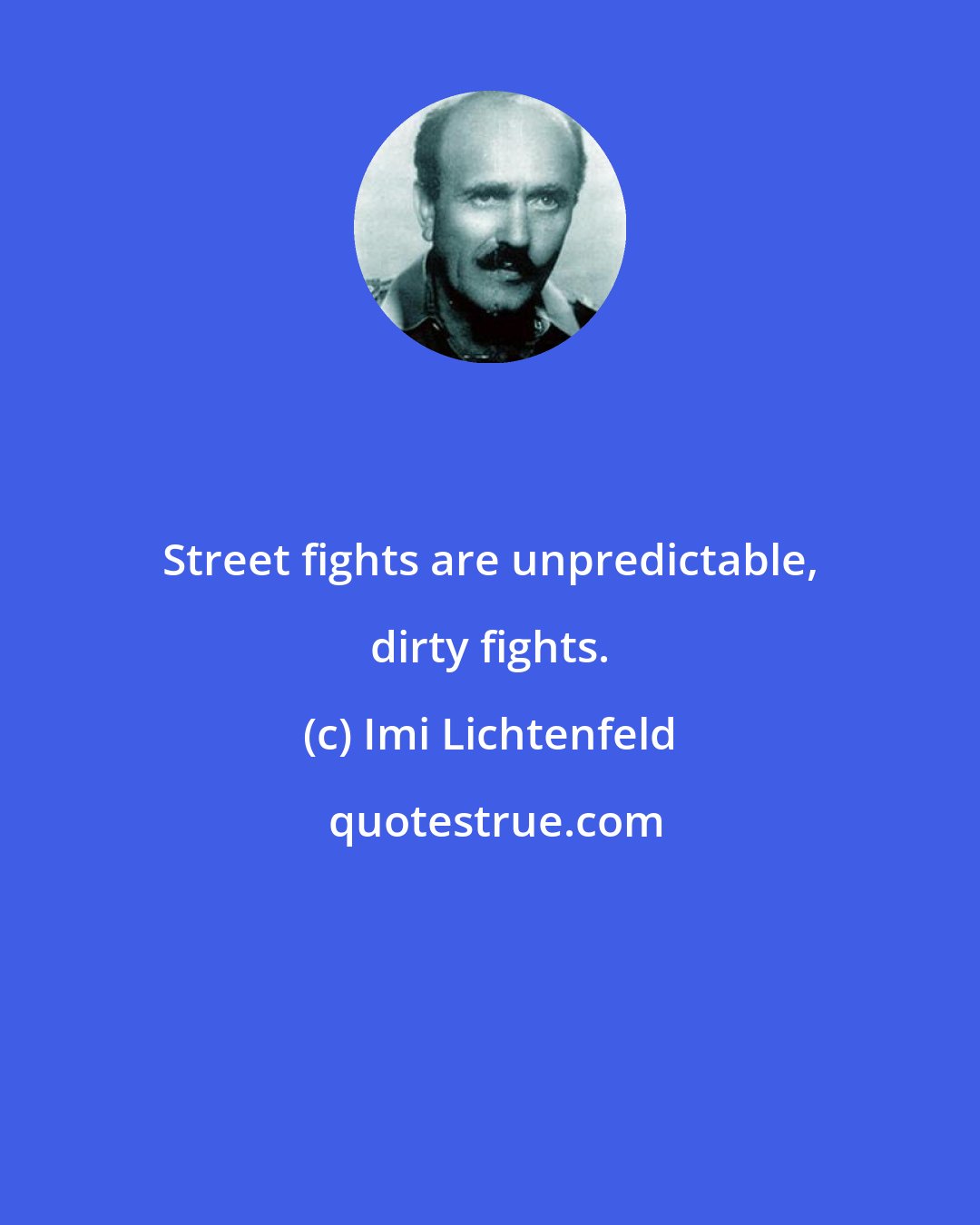 Imi Lichtenfeld: Street fights are unpredictable, dirty fights.