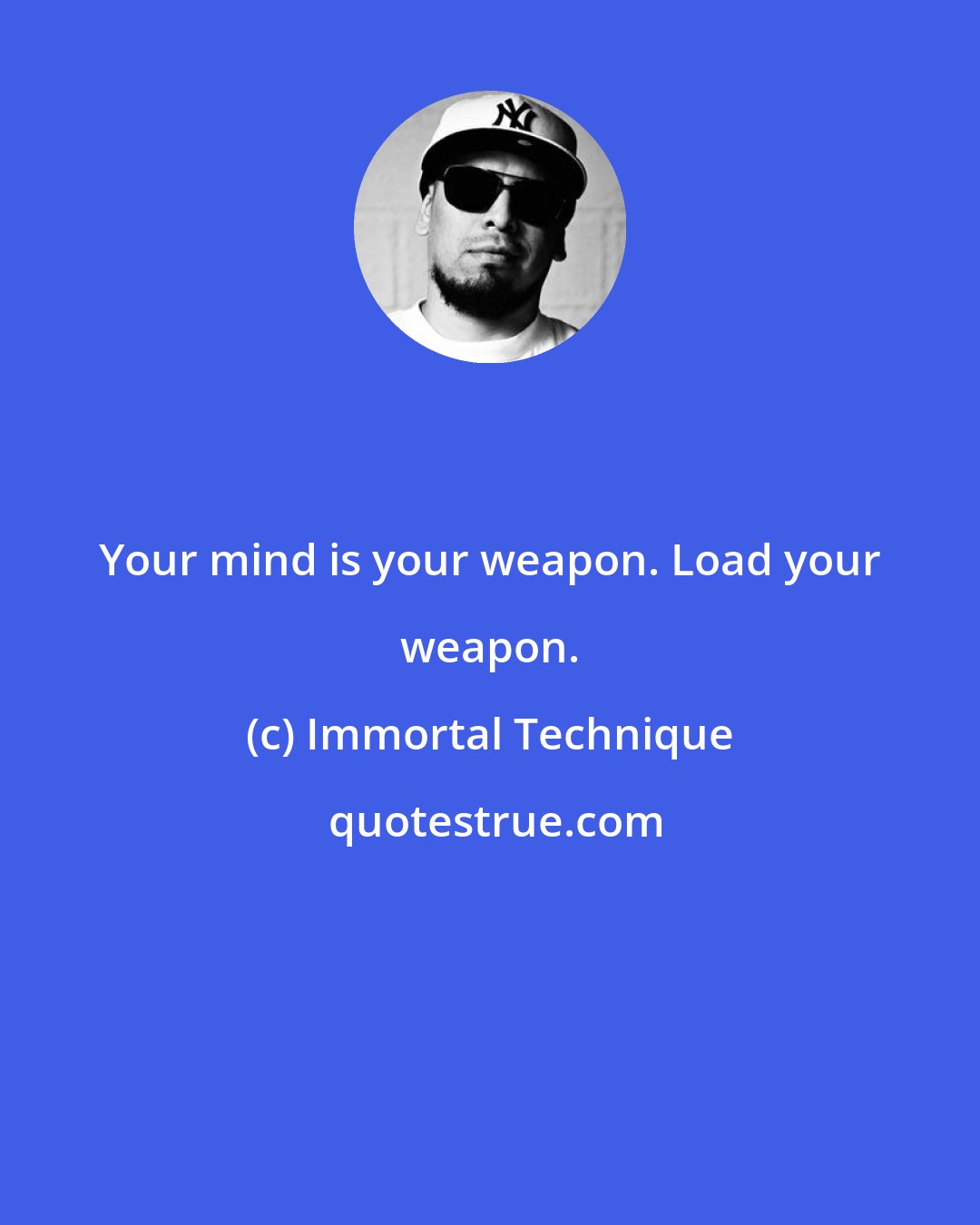 Immortal Technique: Your mind is your weapon. Load your weapon.