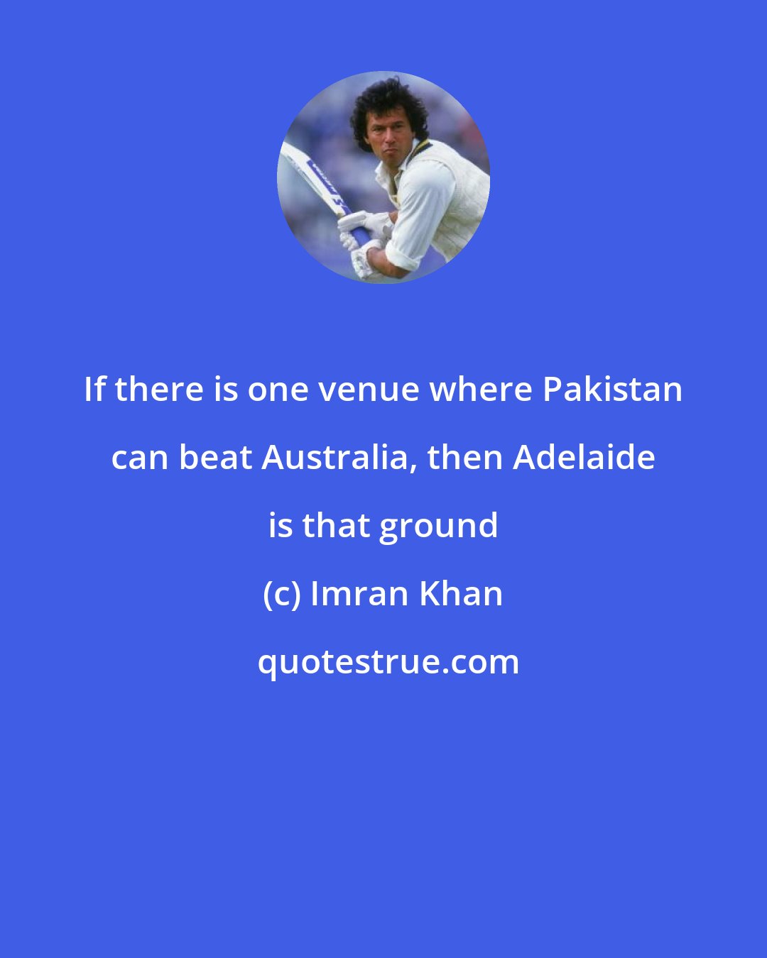 Imran Khan: If there is one venue where Pakistan can beat Australia, then Adelaide is that ground