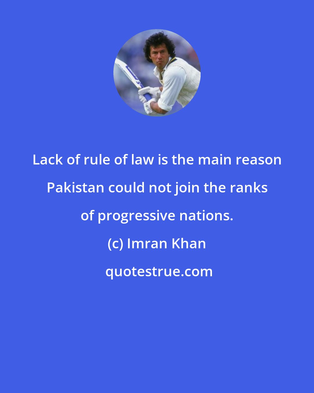 Imran Khan: Lack of rule of law is the main reason Pakistan could not join the ranks of progressive nations.