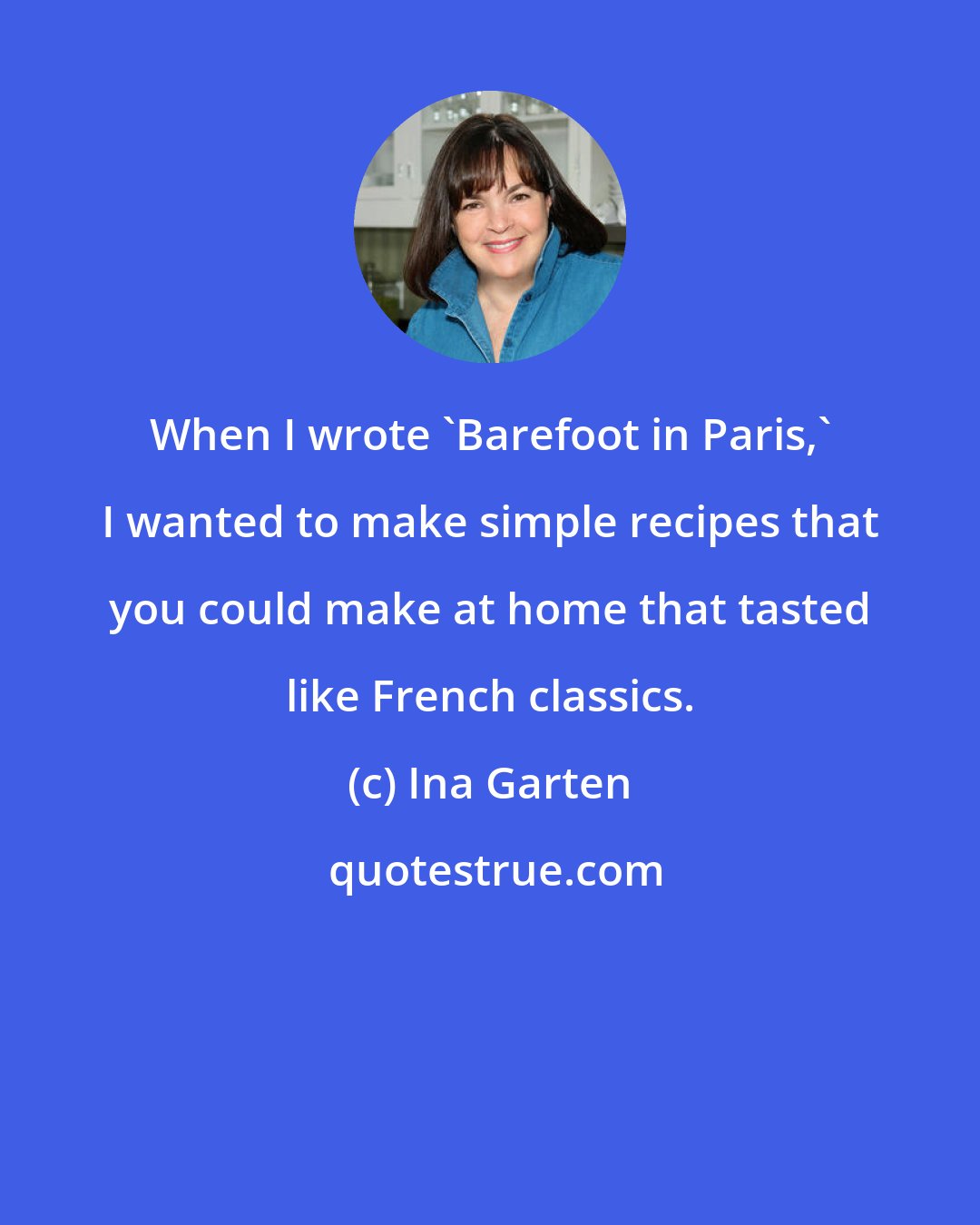 Ina Garten: When I wrote 'Barefoot in Paris,' I wanted to make simple recipes that you could make at home that tasted like French classics.