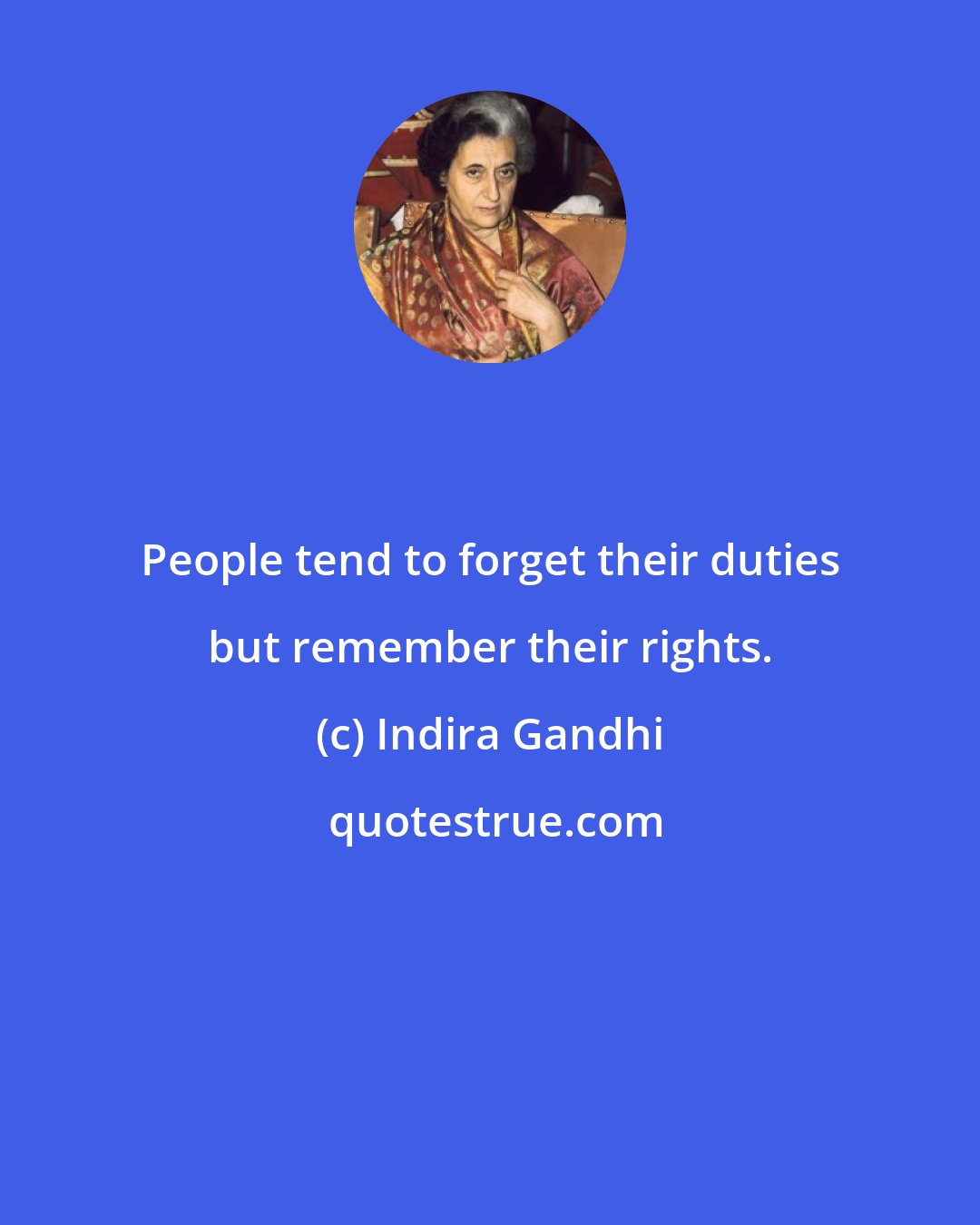 Indira Gandhi: People tend to forget their duties but remember their rights.