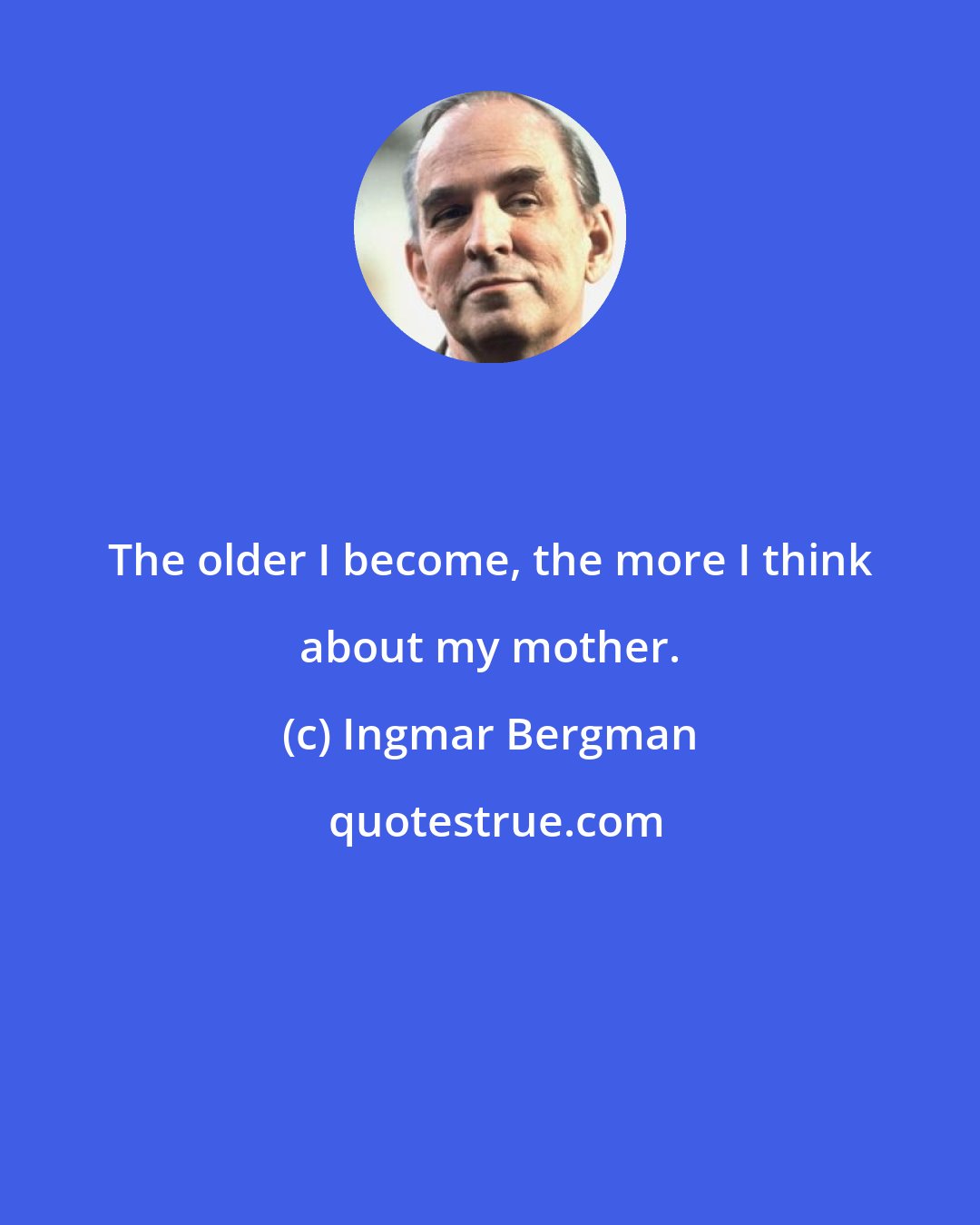 Ingmar Bergman: The older I become, the more I think about my mother.