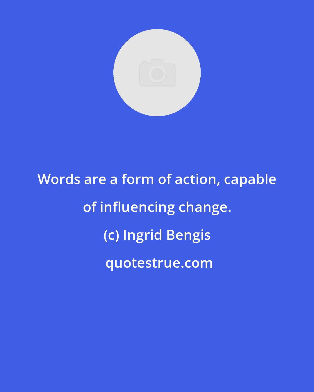 Ingrid Bengis: Words are a form of action, capable of influencing change.