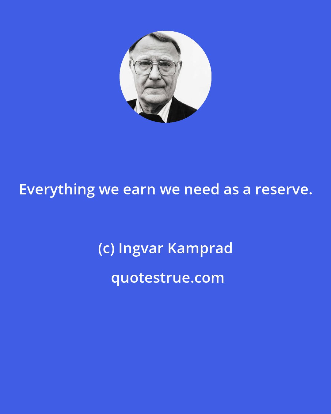 Ingvar Kamprad: Everything we earn we need as a reserve.