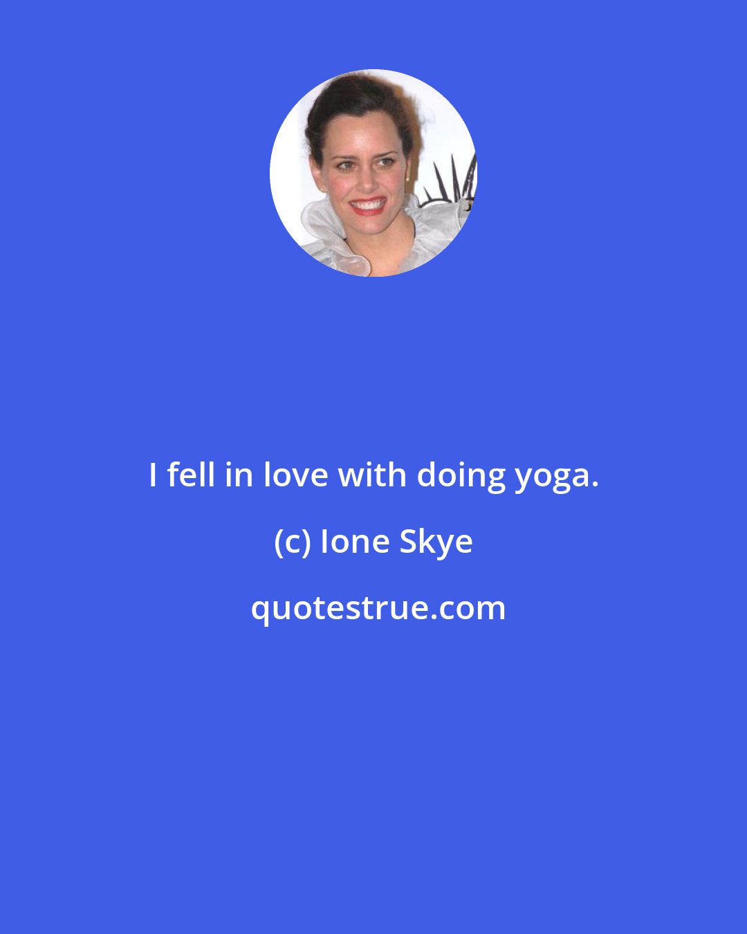 Ione Skye: I fell in love with doing yoga.
