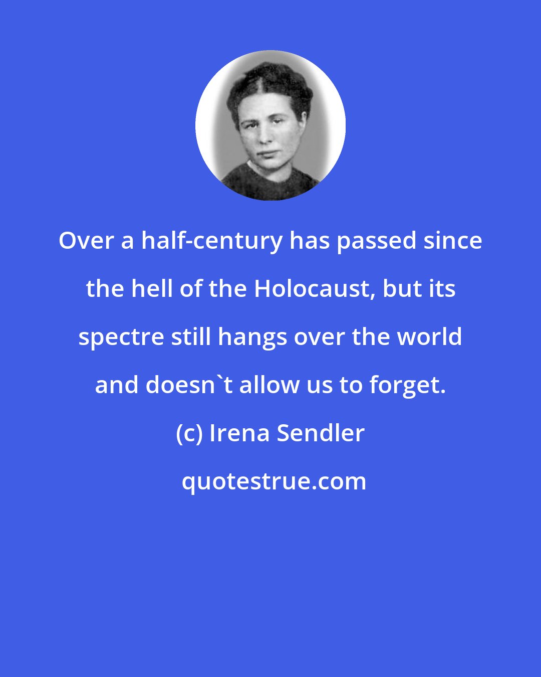 Irena Sendler: Over a half-century has passed since the hell of the Holocaust, but its spectre still hangs over the world and doesn't allow us to forget.