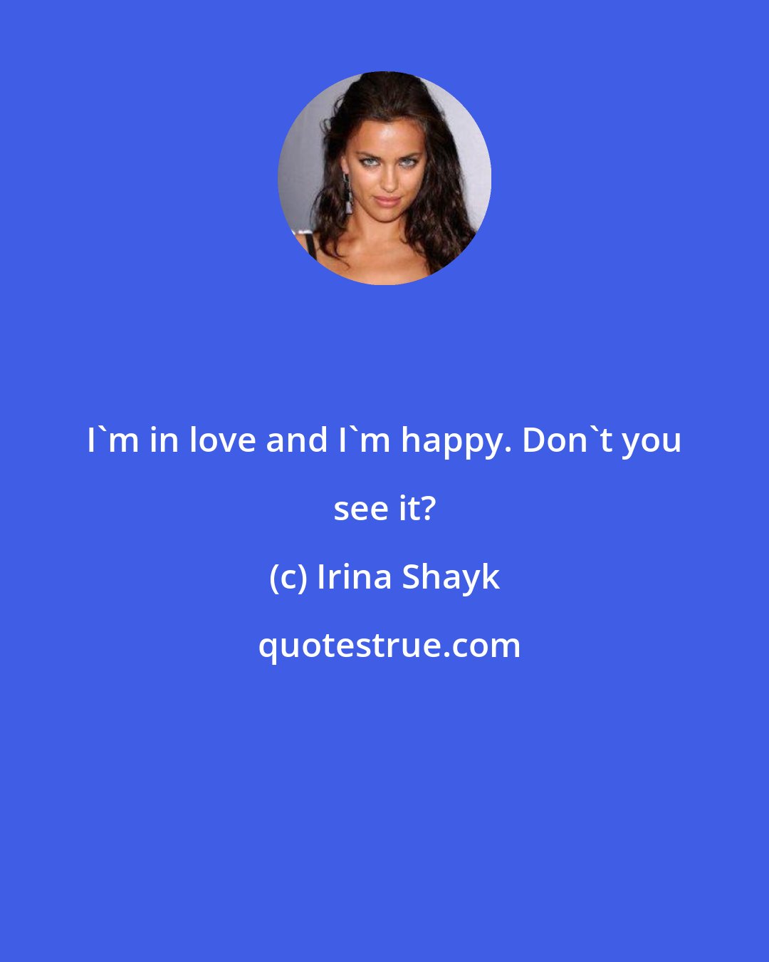 Irina Shayk: I'm in love and I'm happy. Don't you see it?
