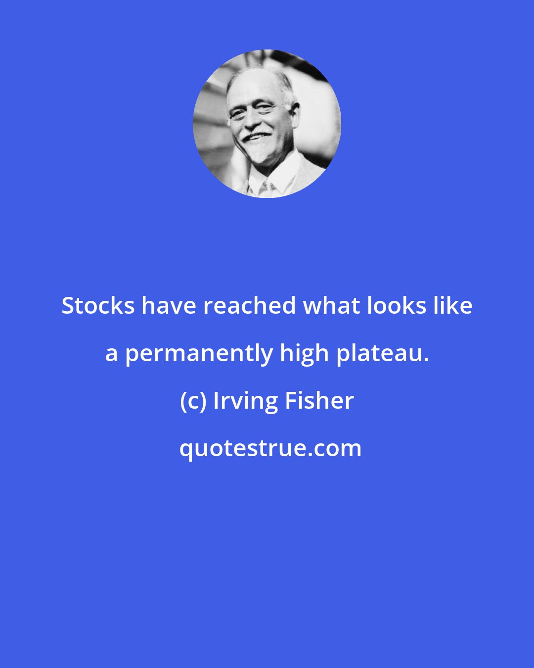 Irving Fisher: Stocks have reached what looks like a permanently high plateau.