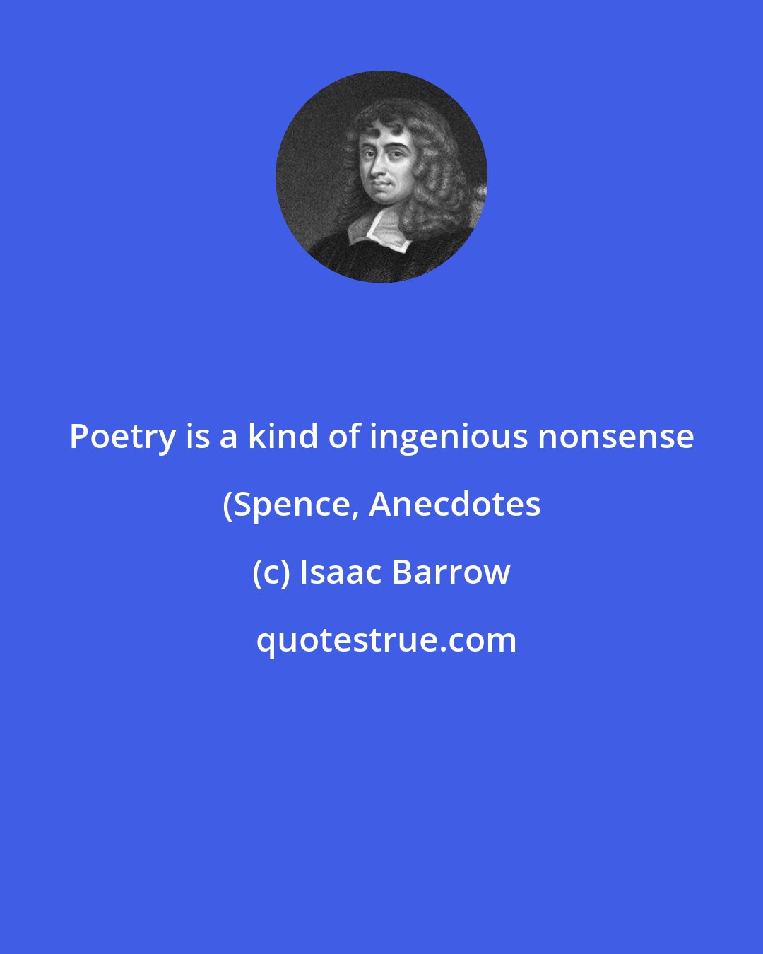 Isaac Barrow: Poetry is a kind of ingenious nonsense (Spence, Anecdotes