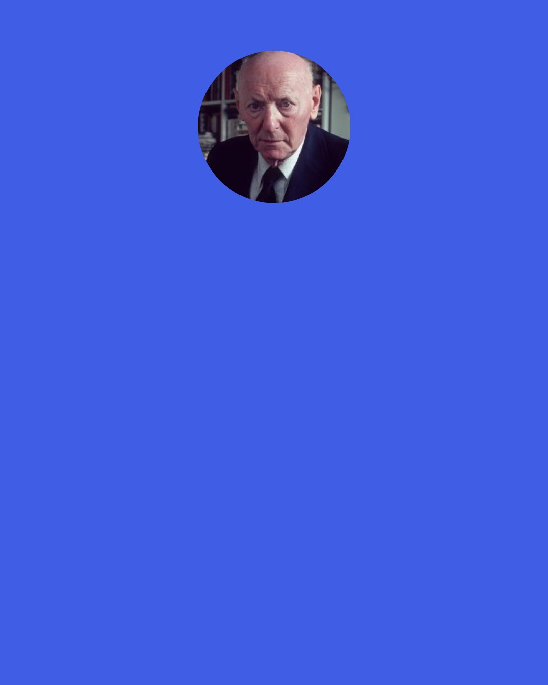 Isaac Bashevis Singer: Night is a time of rigor, but also of mercy. There are truths which one can see only when it’s dark