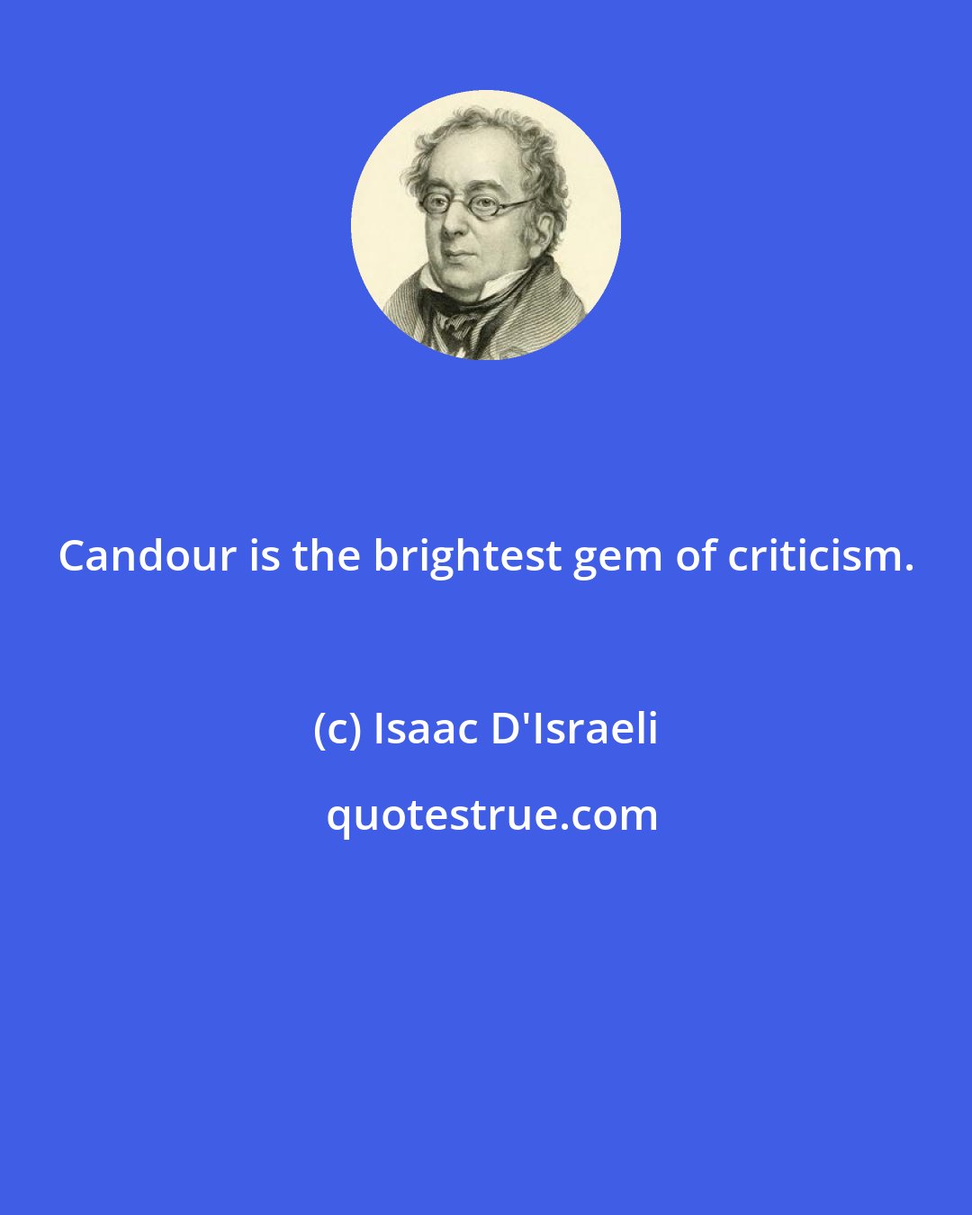 Isaac D'Israeli: Candour is the brightest gem of criticism.