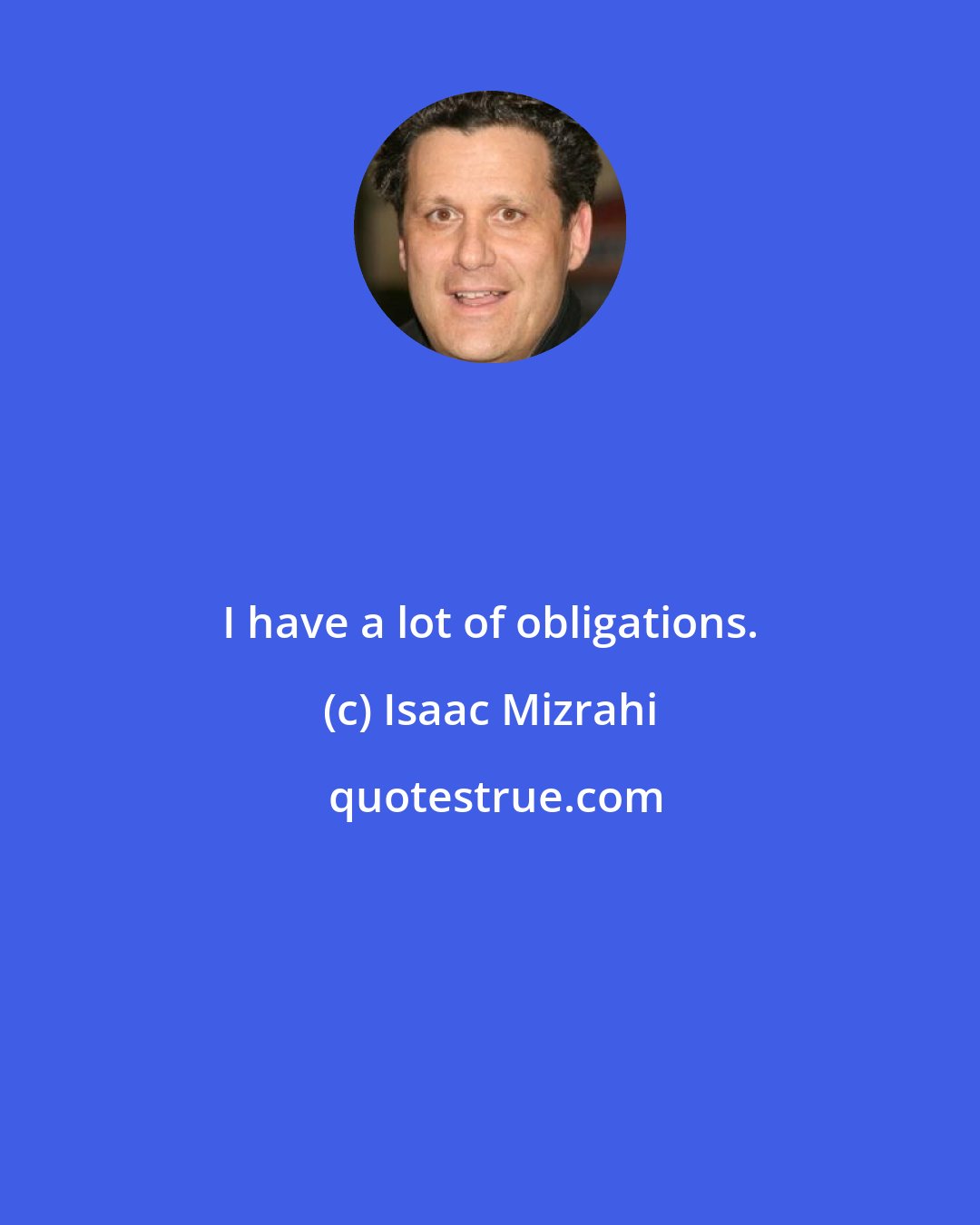 Isaac Mizrahi: I have a lot of obligations.