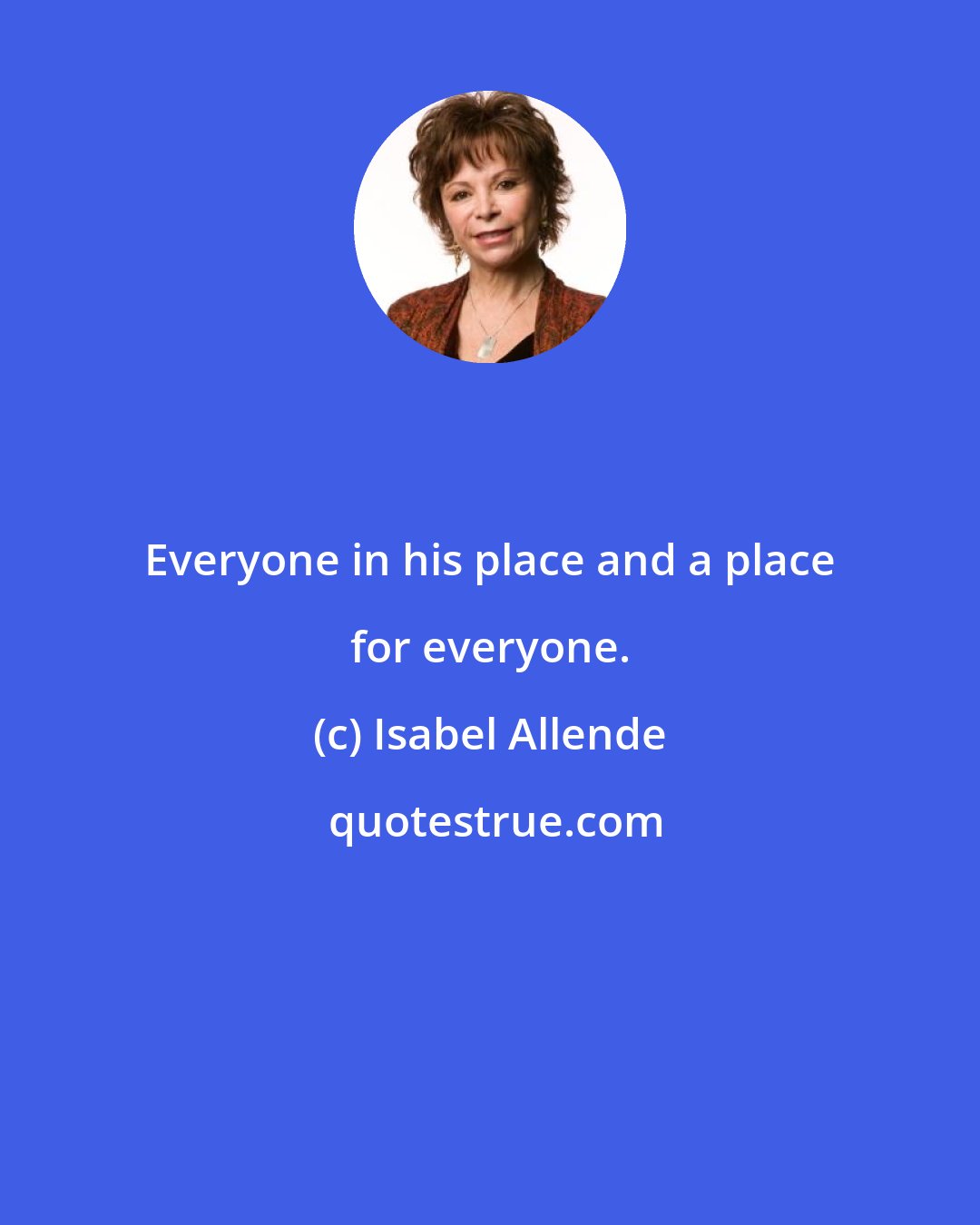 Isabel Allende: Everyone in his place and a place for everyone.