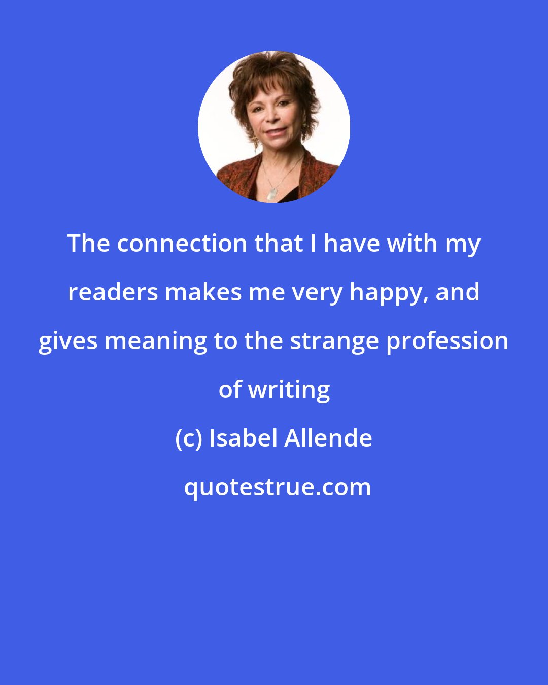 Isabel Allende: The connection that I have with my readers makes me very happy, and gives meaning to the strange profession of writing