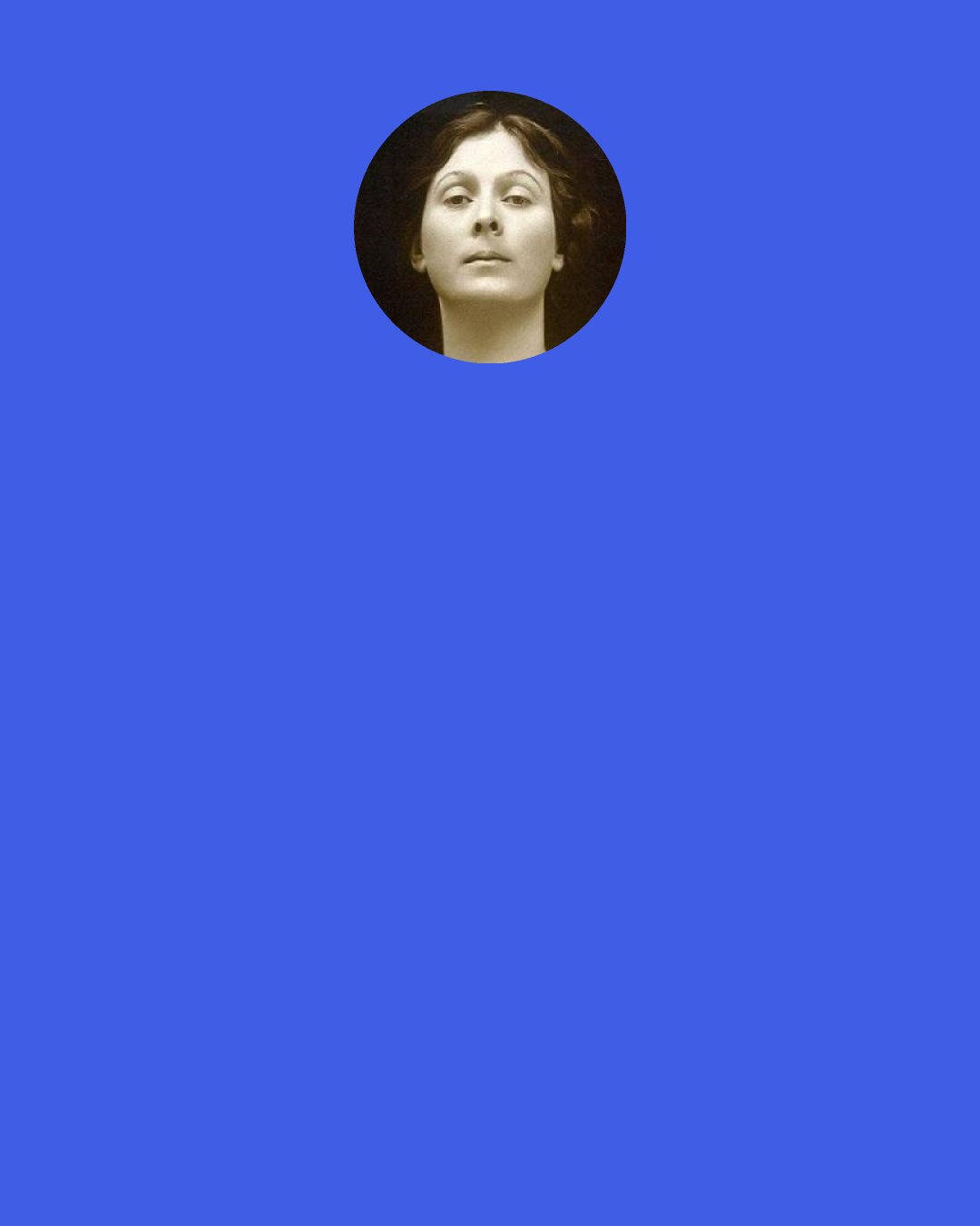 Isadora Duncan: Eleonora Duse said, "Tell me about Deirdre and Patrick," and made me repeat to her all their little sayings and ways, and show her their photos, which she kissed and cried over. She never said "Cease to grieve", but she grieved with me, and, for the first time since their death, I felt I was not alone.