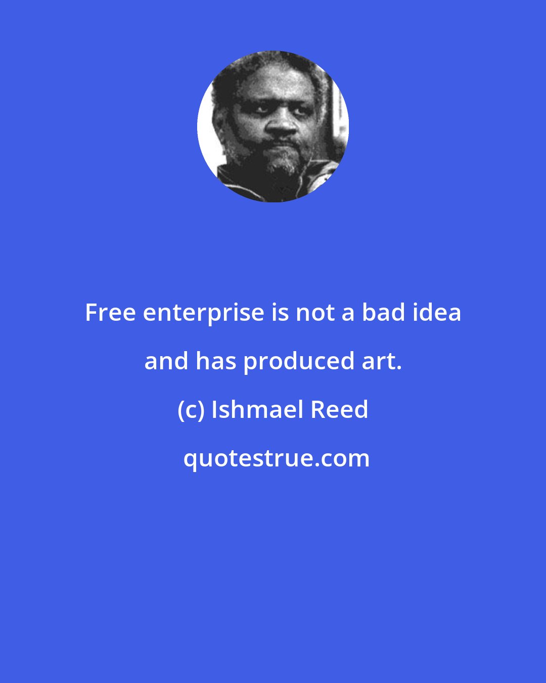 Ishmael Reed: Free enterprise is not a bad idea and has produced art.