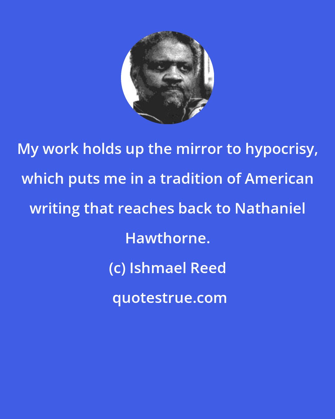 Ishmael Reed: My work holds up the mirror to hypocrisy, which puts me in a tradition of American writing that reaches back to Nathaniel Hawthorne.