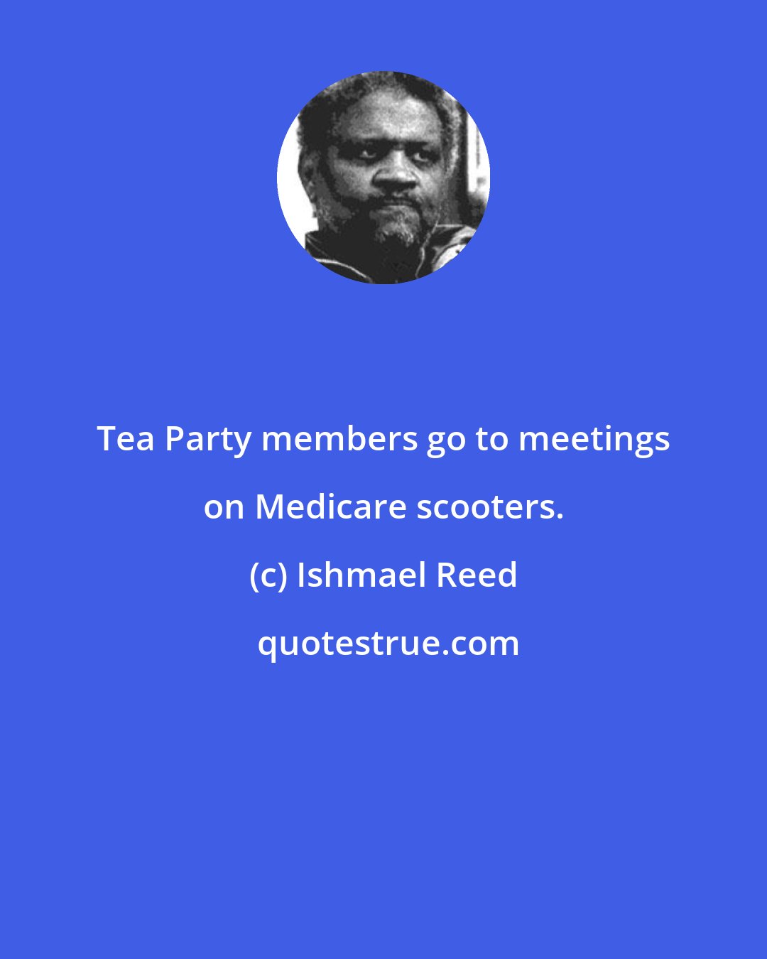 Ishmael Reed: Tea Party members go to meetings on Medicare scooters.