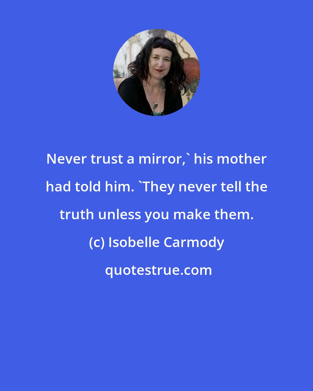 Isobelle Carmody: Never trust a mirror,' his mother had told him. 'They never tell the truth unless you make them.