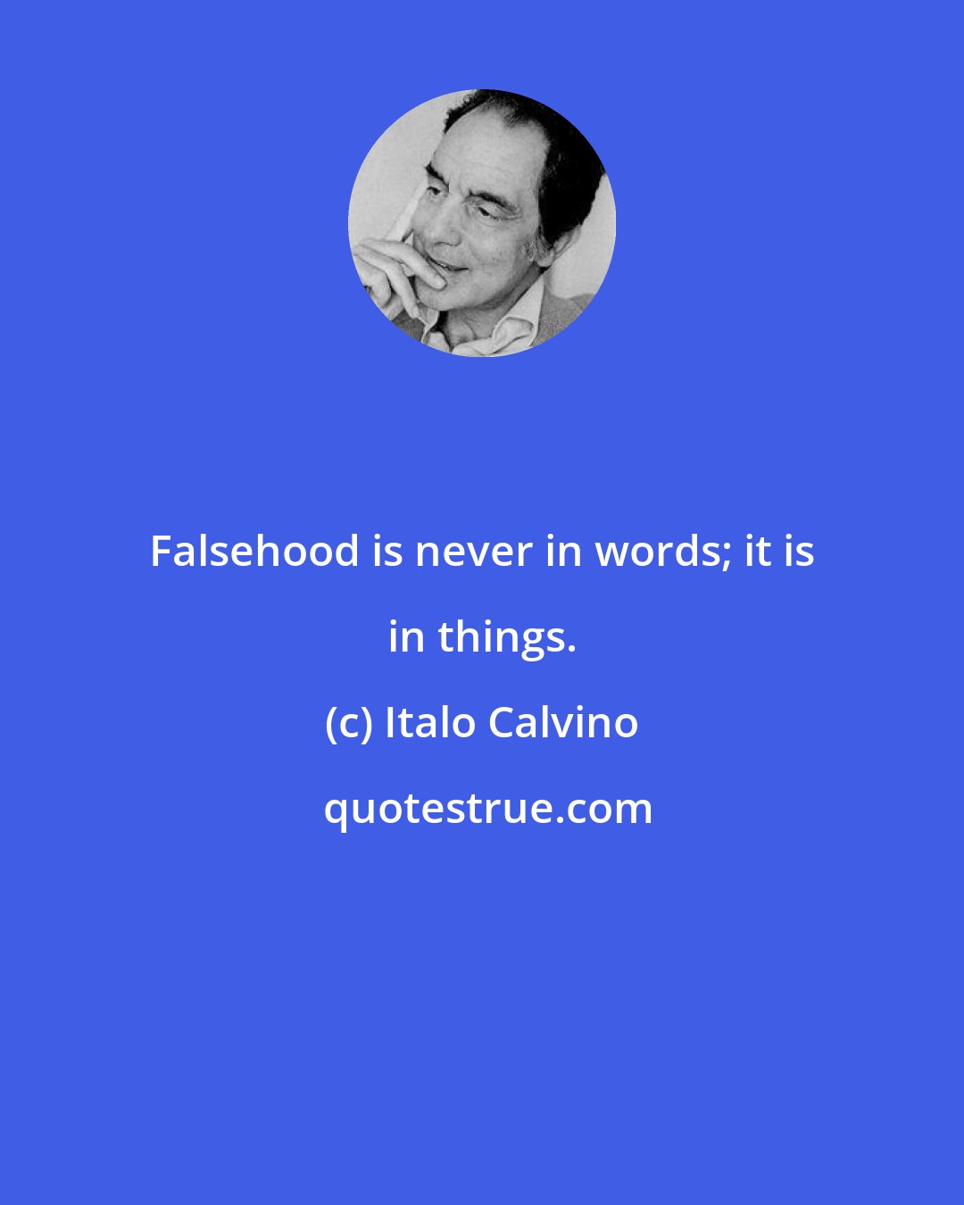 Italo Calvino: Falsehood is never in words; it is in things.