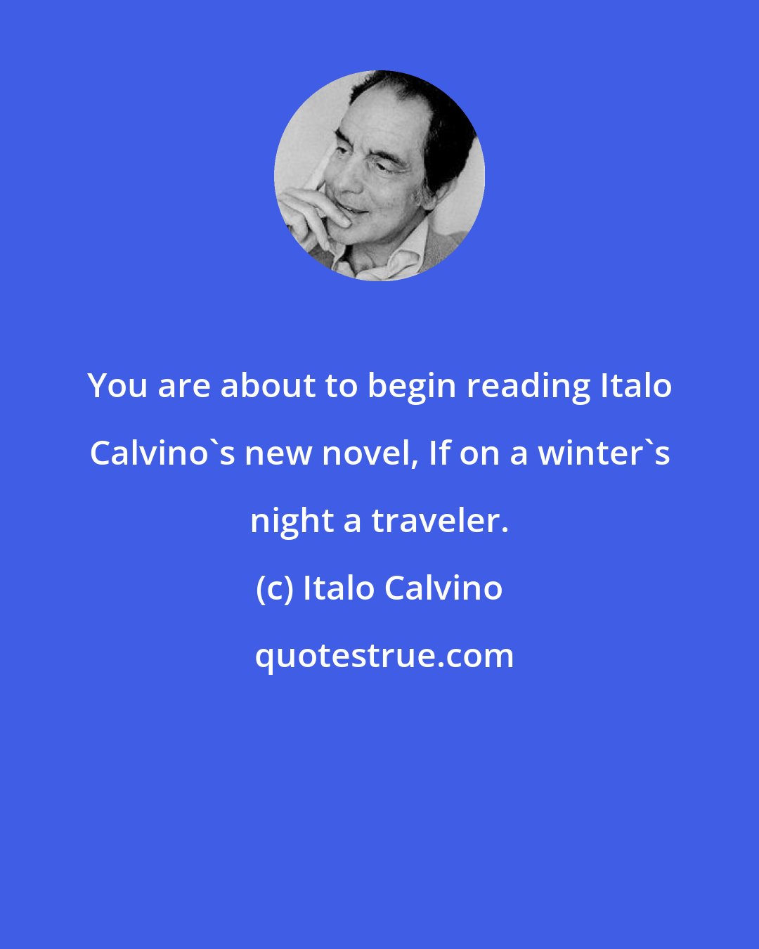 Italo Calvino: You are about to begin reading Italo Calvino's new novel, If on a winter's night a traveler.