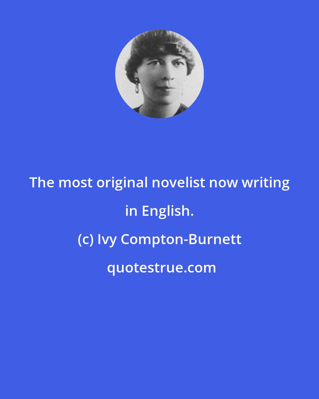 Ivy Compton-Burnett: The most original novelist now writing in English.