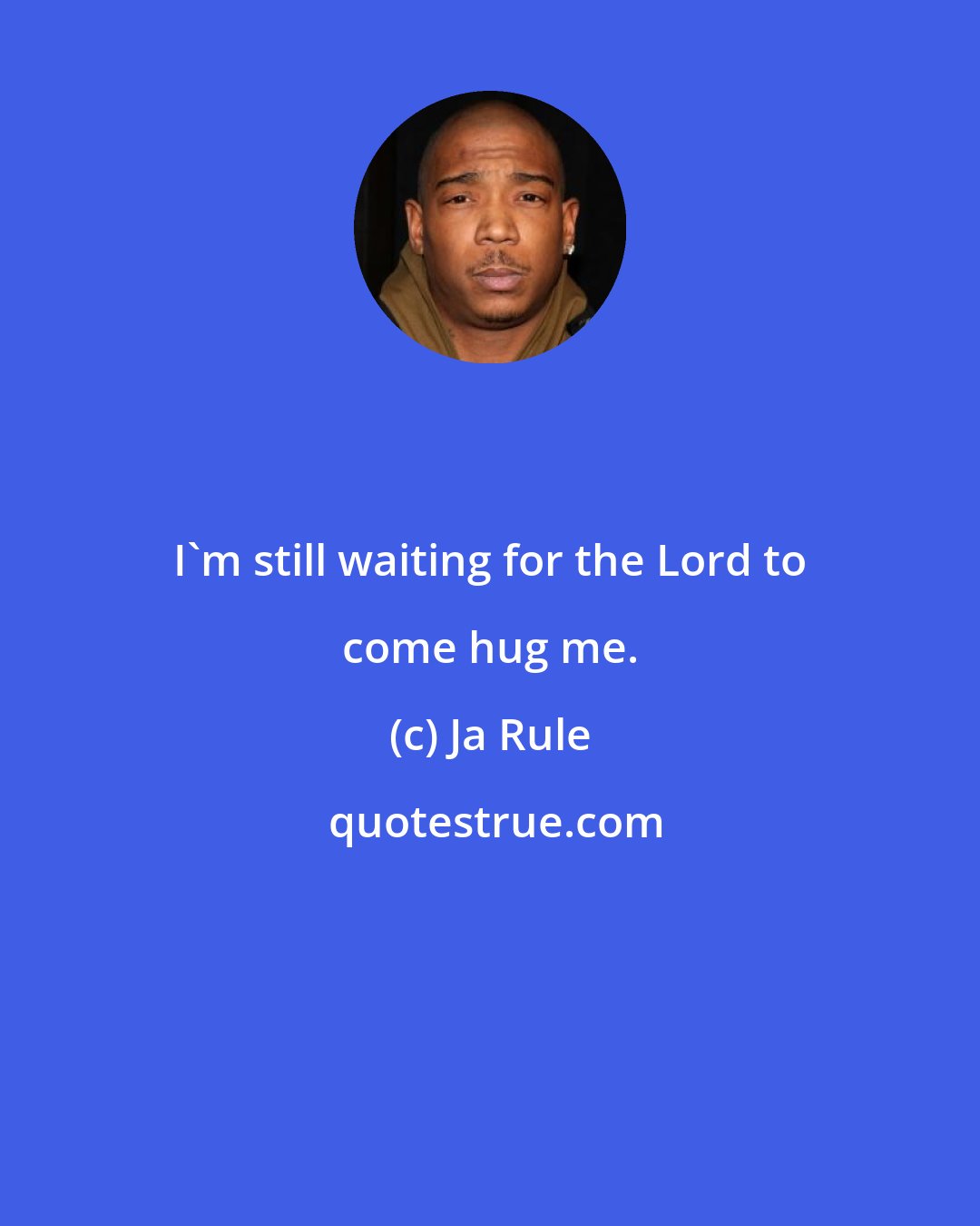 Ja Rule: I'm still waiting for the Lord to come hug me.