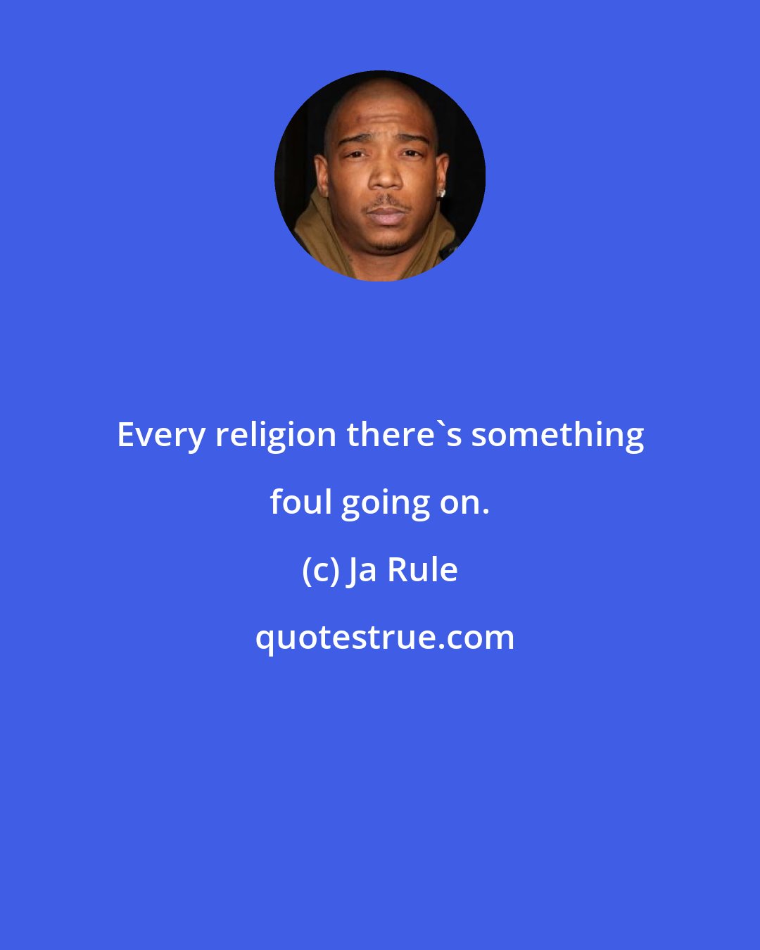 Ja Rule: Every religion there's something foul going on.