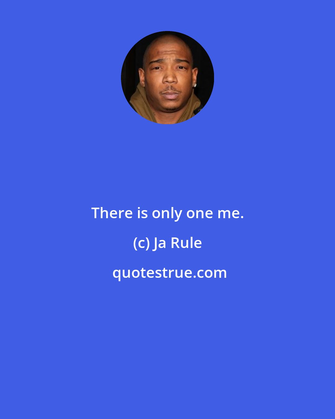 Ja Rule: There is only one me.