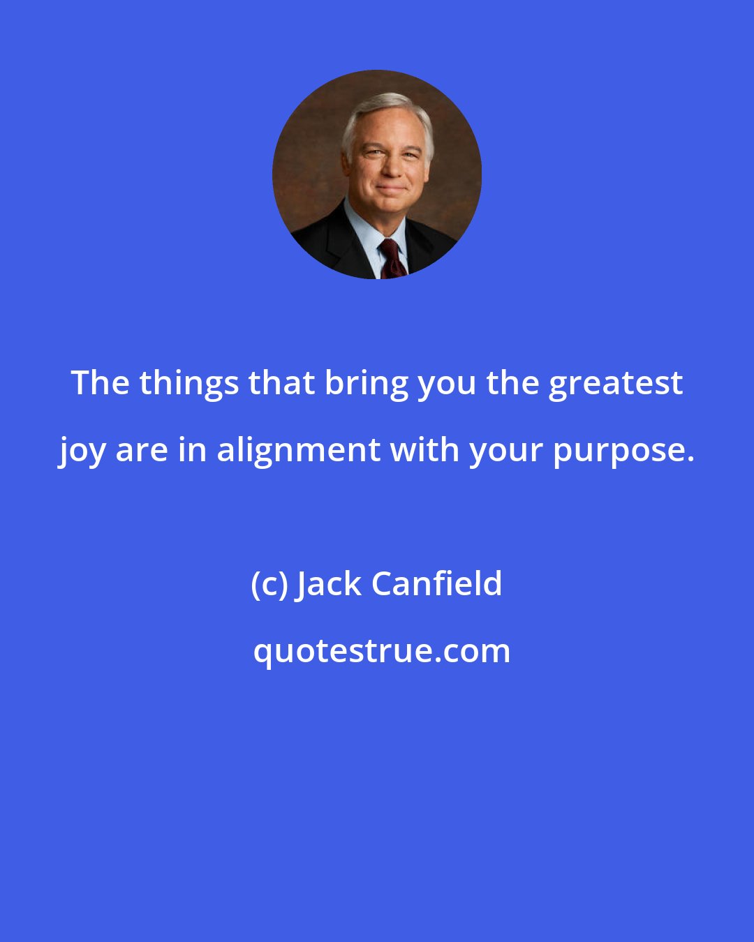 Jack Canfield: The things that bring you the greatest joy are in alignment with your purpose.