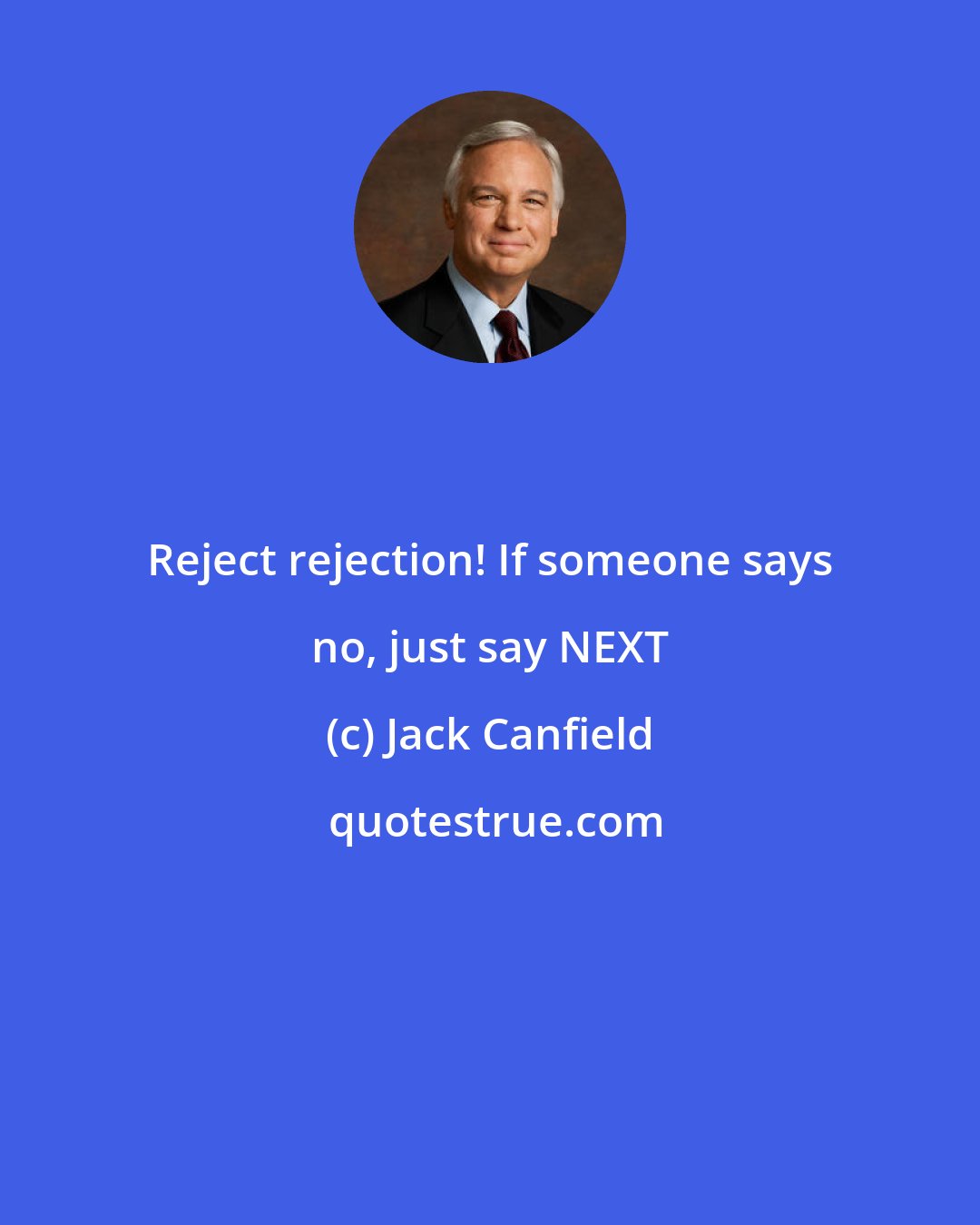 Jack Canfield: Reject rejection! If someone says no, just say NEXT