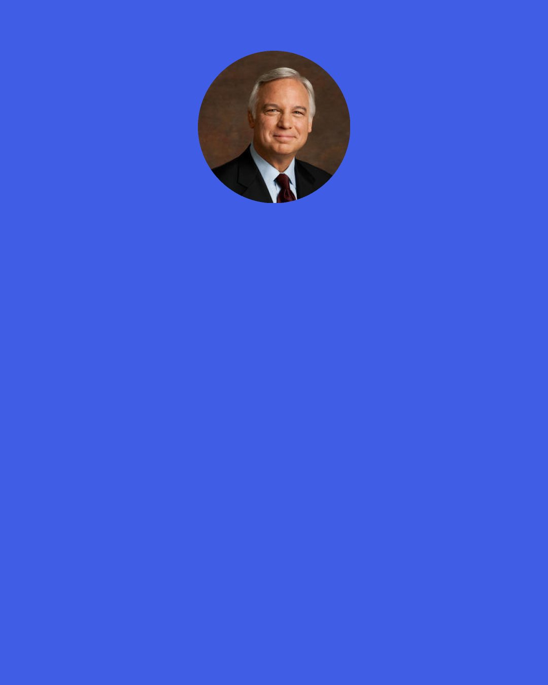 Jack Canfield: The Law of Attraction states that whatever you focus on, think about, read about, and talk about intensely, you’re going to attract more of into your life.