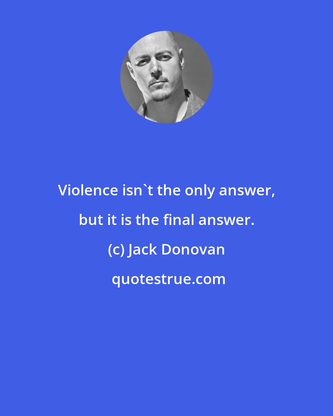 Jack Donovan: Violence isn't the only answer, but it is the final answer.